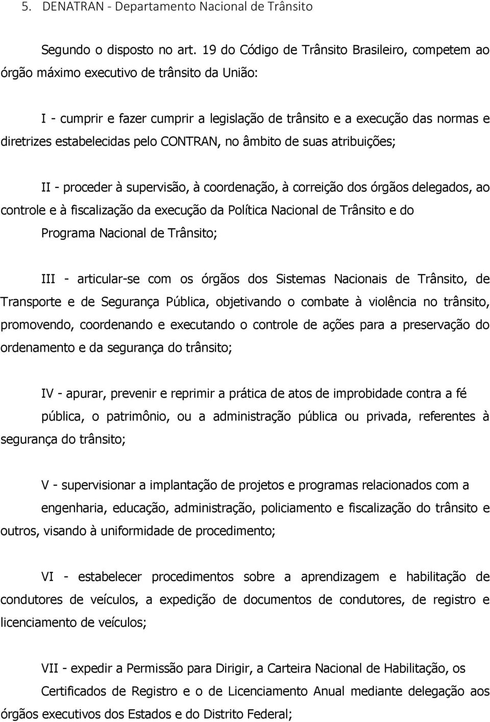 pelo CONTRAN, no âmbito de suas atribuições; II - proceder à supervisão, à coordenação, à correição dos órgãos delegados, ao controle e à fiscalização da execução da Política Nacional de Trânsito e