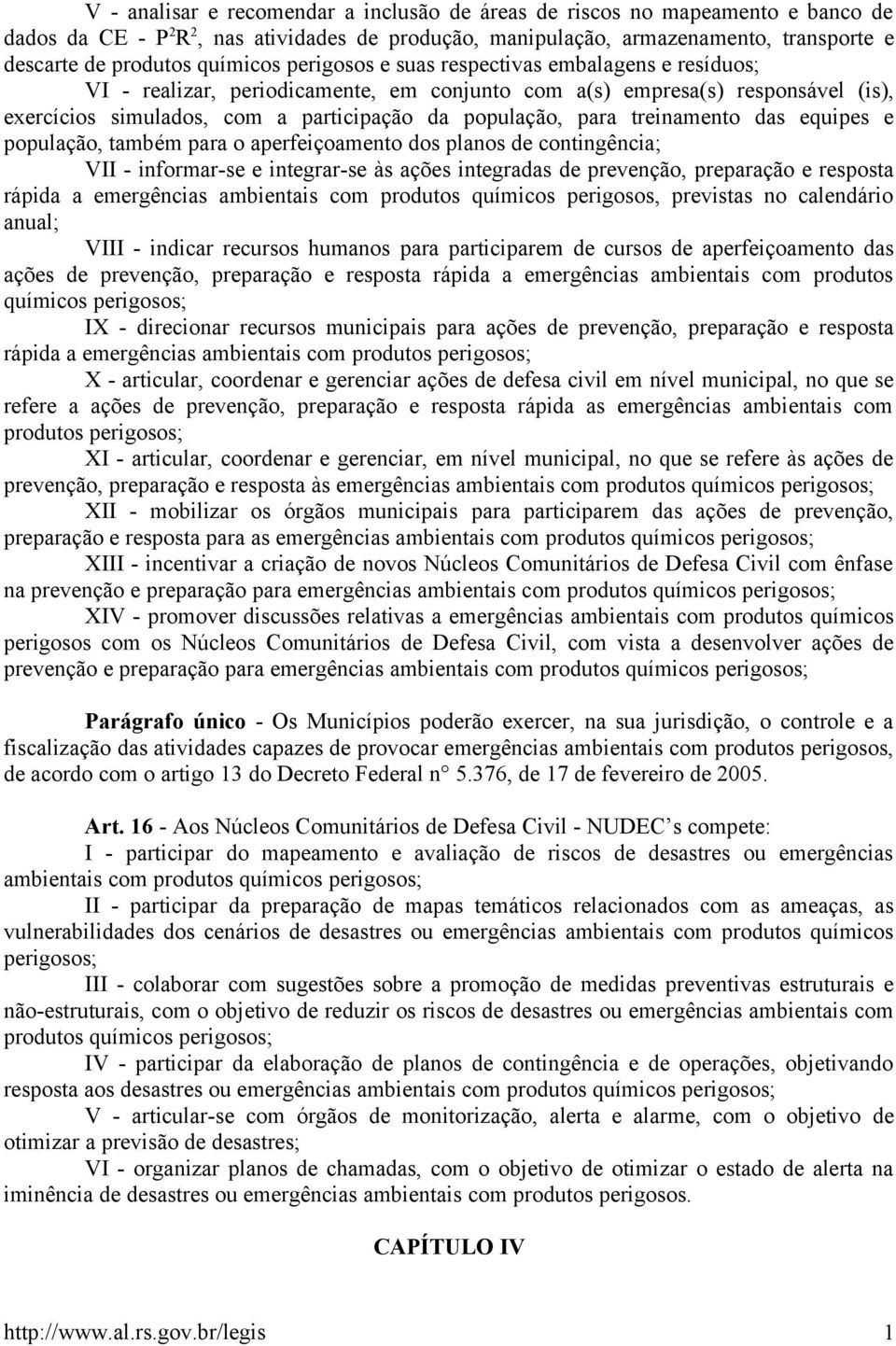 para treinamento das equipes e população, também para o aperfeiçoamento dos planos de contingência; VII - informar-se e integrar-se às ações integradas de prevenção, preparação e resposta rápida a