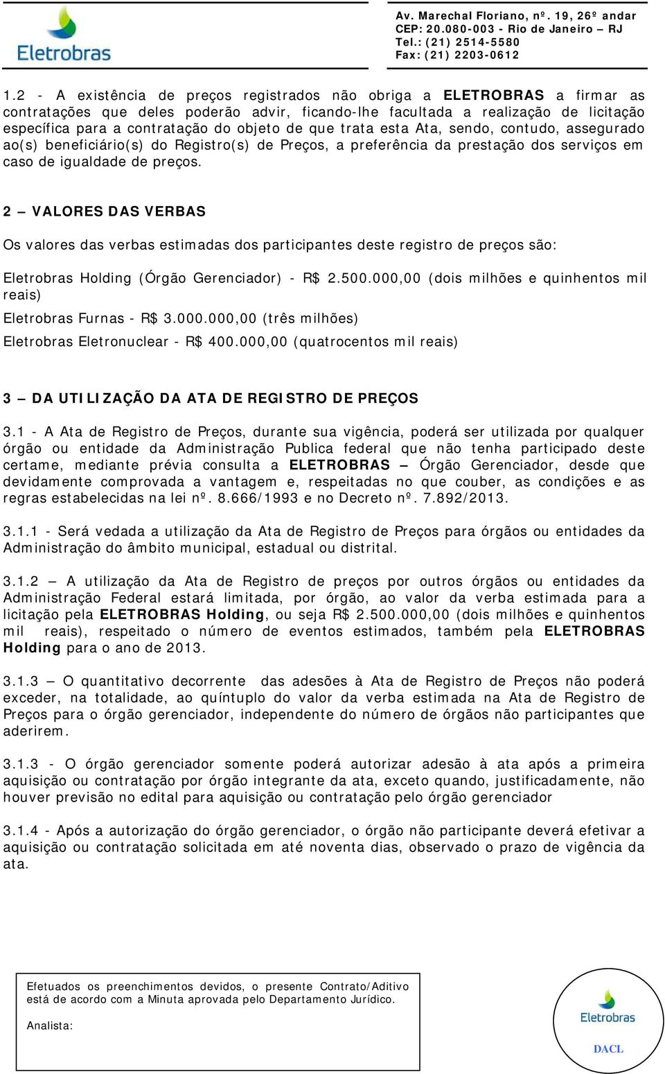 2 VALORES DAS VERBAS Os valores das verbas estimadas dos participantes deste registro de preços são: Eletrobras Holding (Órgão Gerenciador) - R$ 2.500.