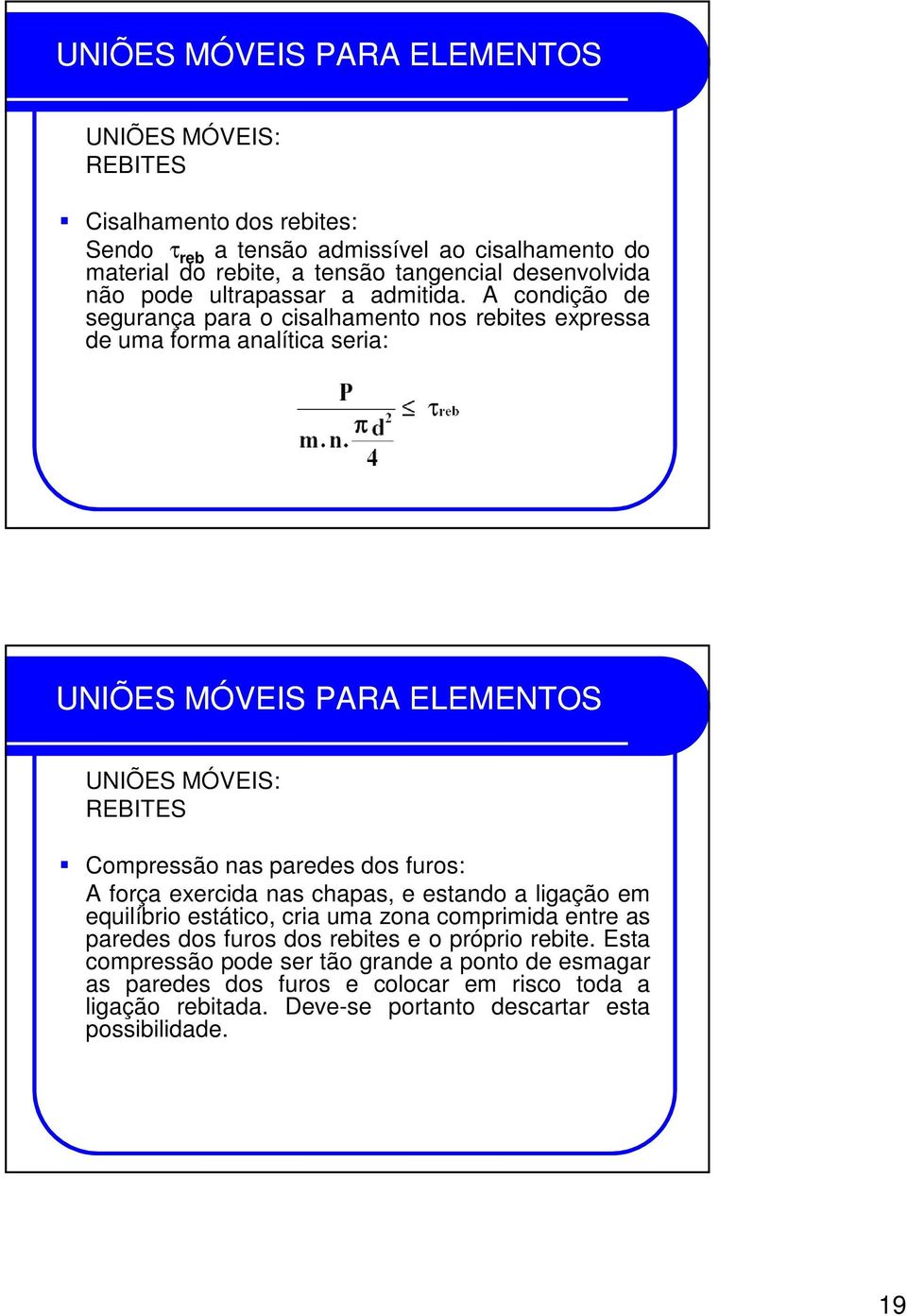 A condição de segurança para o cisalhamento nos rebites expressa de uma forma analítica seria: Compressão nas paredes dos furos: A força exercida nas