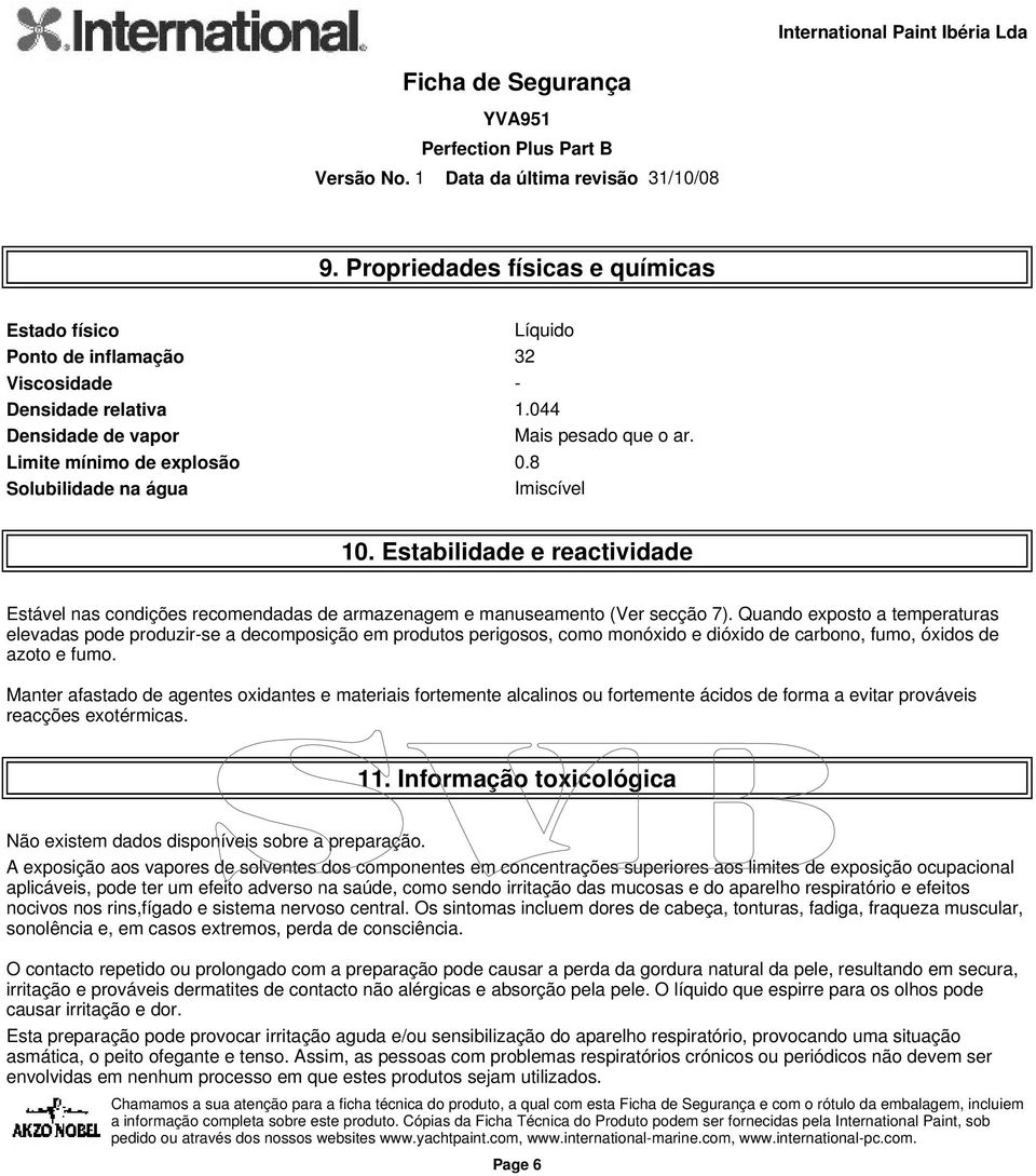 Quando exposto a temperaturas elevadas pode produzir-se a decomposição em produtos perigosos, como monóxido e dióxido de carbono, fumo, óxidos de azoto e fumo.