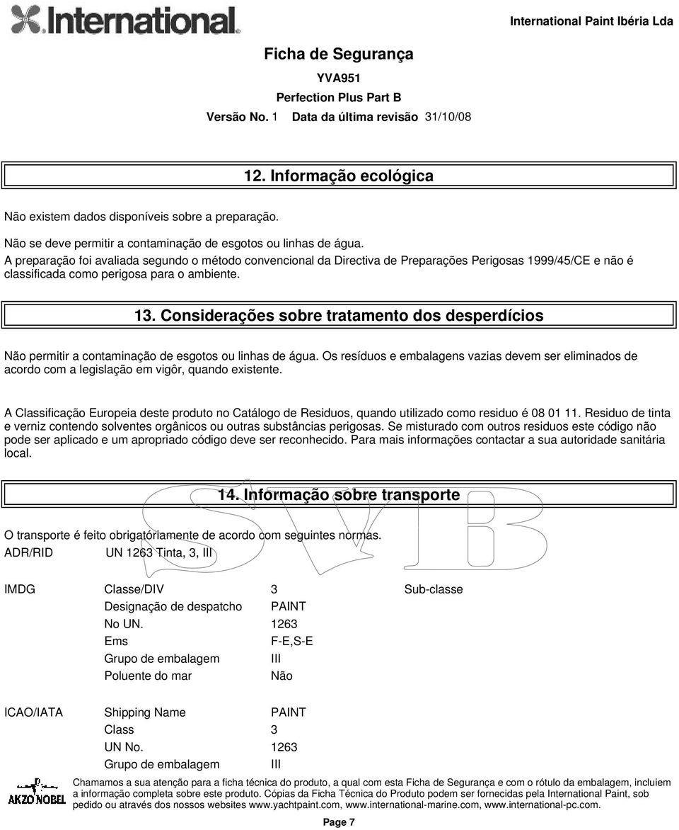 Considerações sobre tratamento dos desperdícios Não permitir a contaminação de esgotos ou linhas de água.