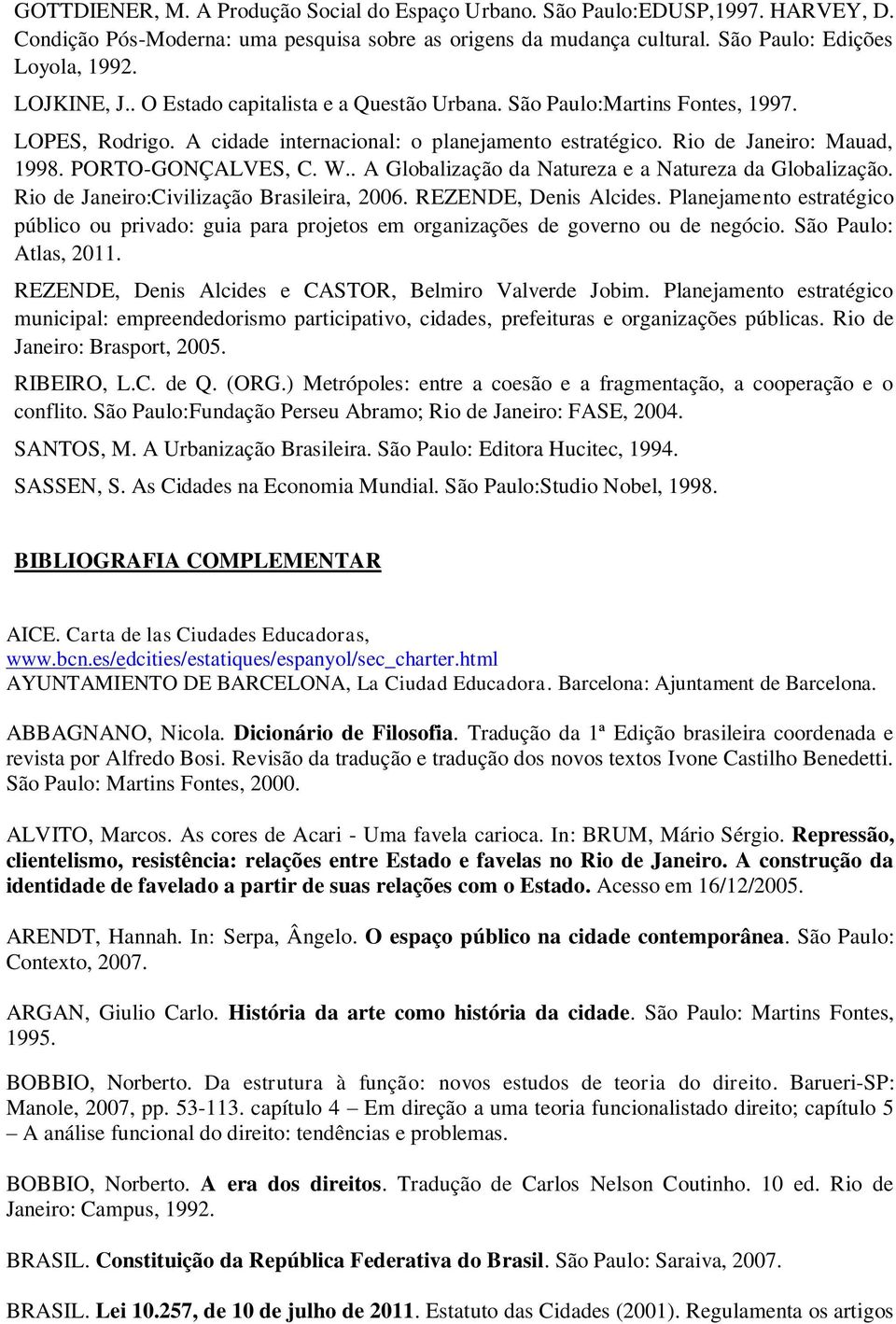 PORTO-GONÇALVES, C. W.. A Globalização da Natureza e a Natureza da Globalização. Rio de Janeiro:Civilização Brasileira, 2006. REZENDE, Denis Alcides.