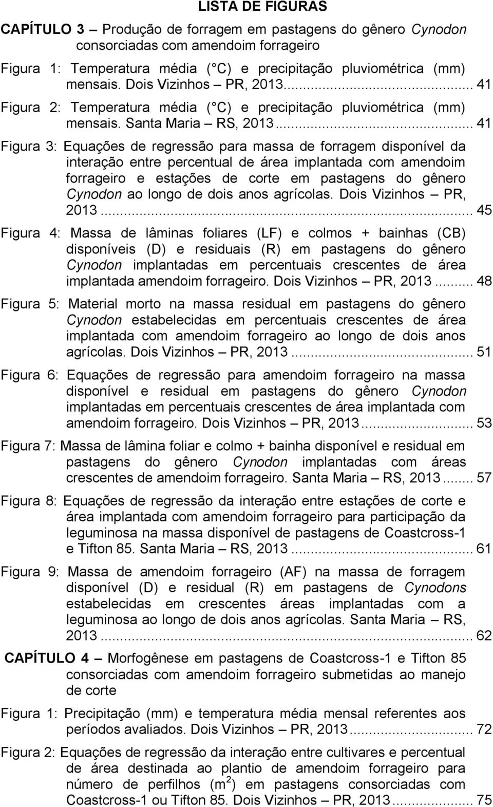 .. 41 Figura 3: Equações de regressão para massa de forragem disponível da interação entre percentual de área implantada com amendoim forrageiro e estações de corte em pastagens do gênero Cynodon ao