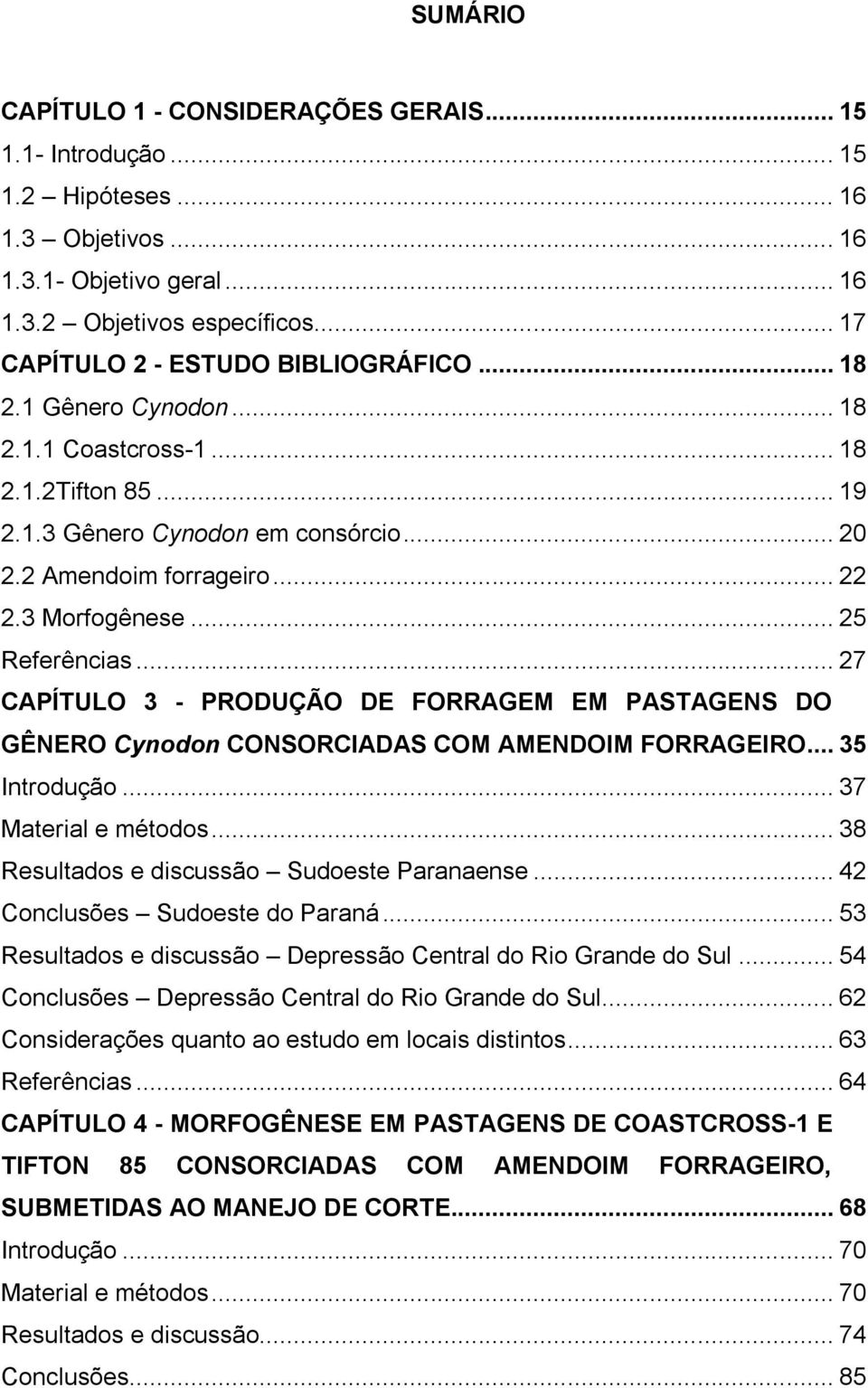 3 Morfogênese... 25 Referências... 27 CAPÍTULO 3 - PRODUÇÃO DE FORRAGEM EM PASTAGENS DO GÊNERO Cynodon CONSORCIADAS COM AMENDOIM FORRAGEIRO... 35 Introdução... 37 Material e métodos.