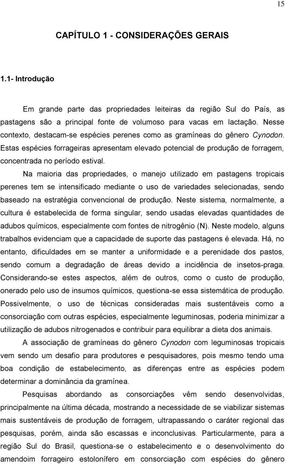 Na maioria das propriedades, o manejo utilizado em pastagens tropicais perenes tem se intensificado mediante o uso de variedades selecionadas, sendo baseado na estratégia convencional de produção.