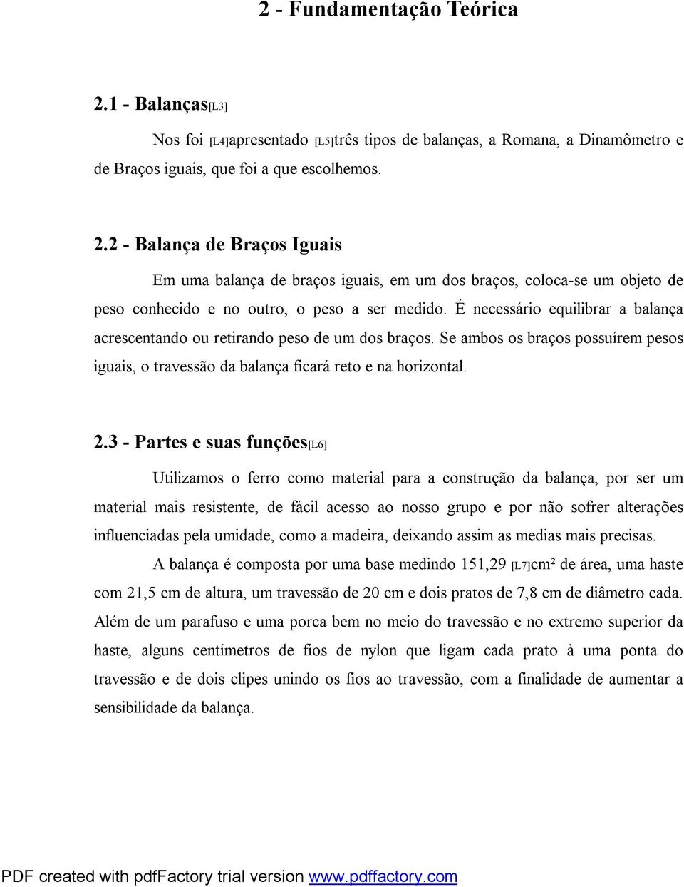 3 - Partes e suas funções[l6] Utilizamos o ferro como material para a construção da balança, por ser um material mais resistente, de fácil acesso ao nosso grupo e por não sofrer alterações