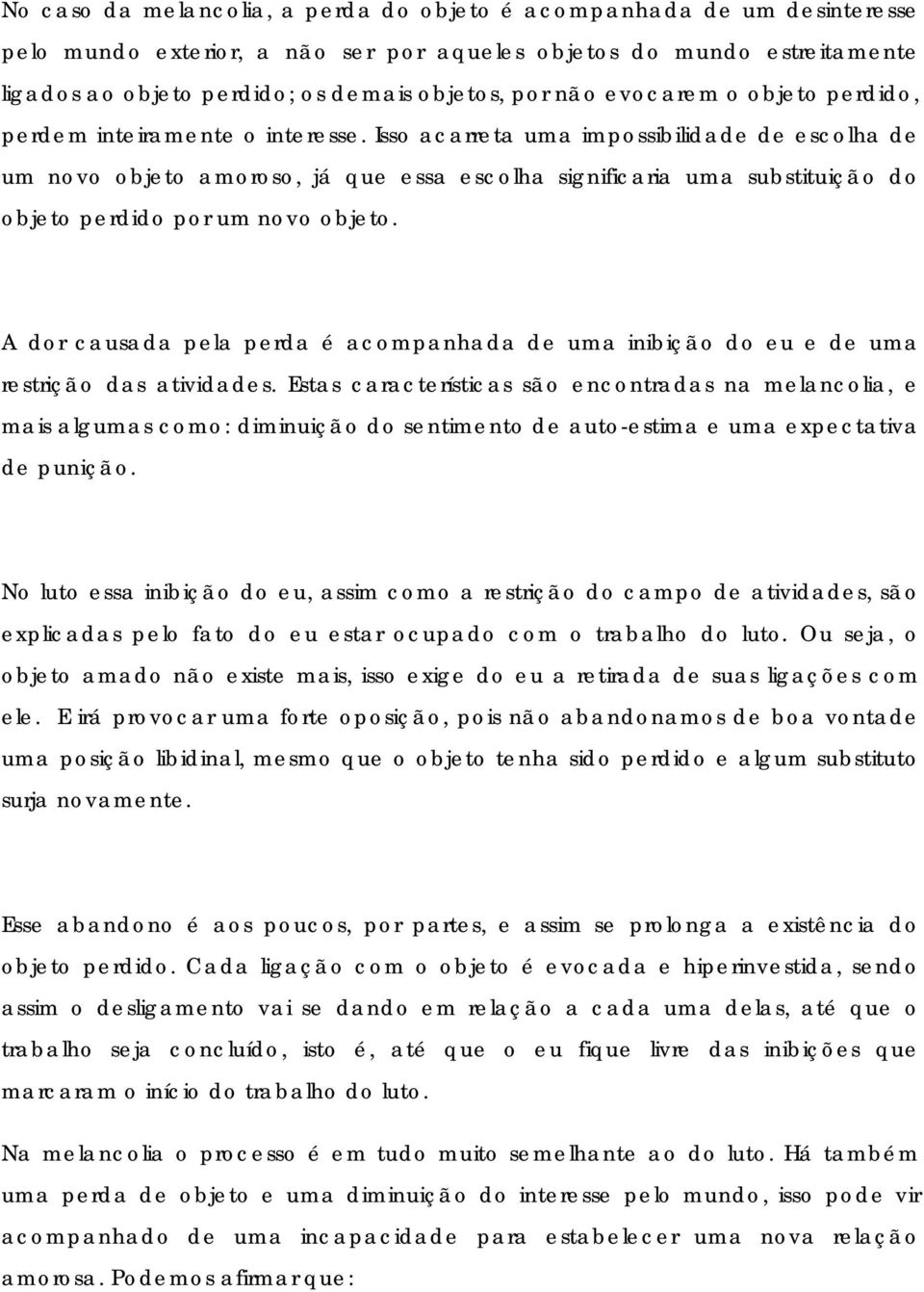 Isso acarreta uma impossibilidade de escolha de um novo objeto amoroso, já que essa escolha significaria uma substituição do objeto perdido por um novo objeto.