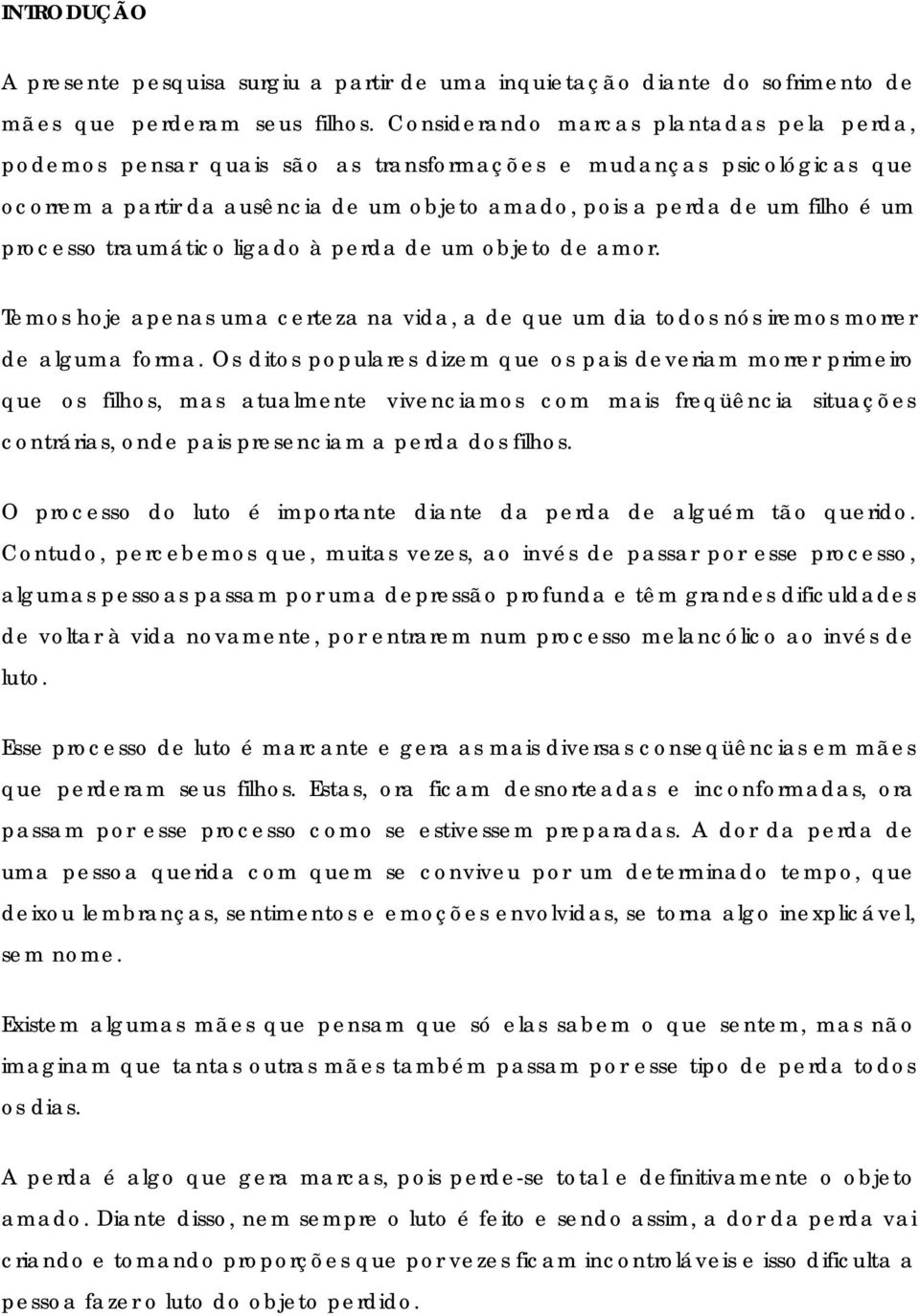 processo traumático ligado à perda de um objeto de amor. Temos hoje apenas uma certeza na vida, a de que um dia todos nós iremos morrer de alguma forma.