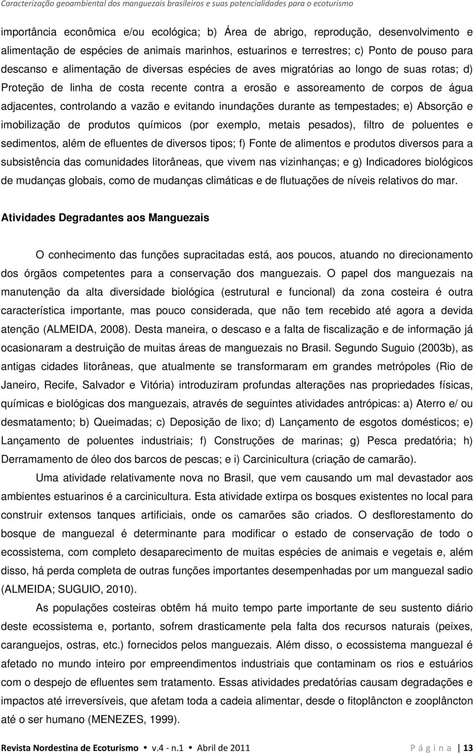 recente contra a erosão e assoreamento de corpos de água adjacentes, controlando a vazão e evitando inundações durante as tempestades; e) Absorção e imobilização de produtos químicos (por exemplo,