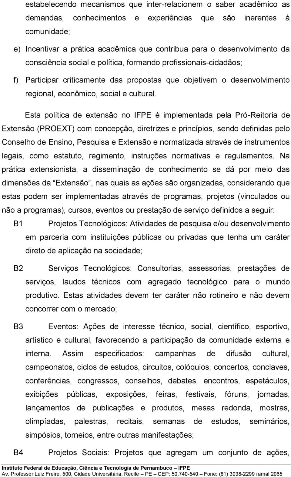 Esta política de extensão no IFPE é implementada pela Pró-Reitoria de Extensão (PROEXT) com concepção, diretrizes e princípios, sendo definidas pelo Conselho de Ensino, Pesquisa e Extensão e