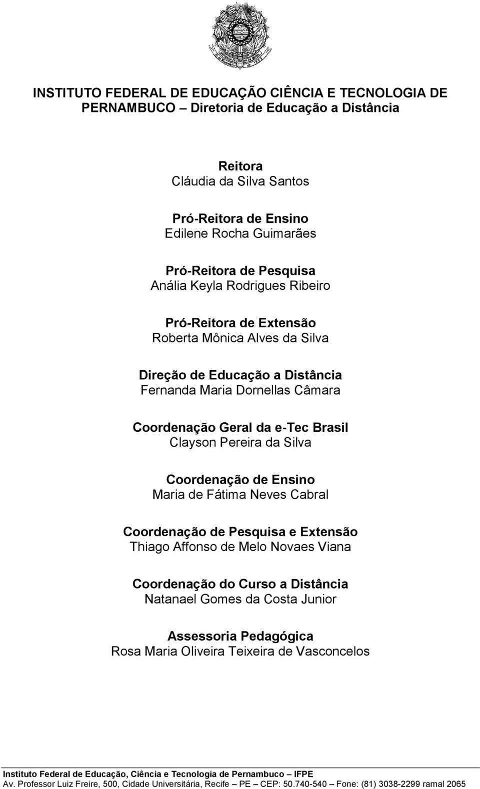 Pereira da Silva Coordenação de Ensino Maria de Fátima Neves Cabral Coordenação de Pesquisa e Extensão Thiago Affonso de Melo Novaes Viana Coordenação do Curso a Distância Natanael Gomes da Costa