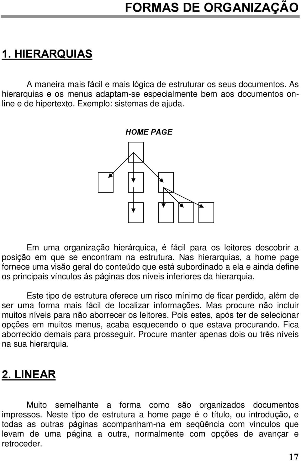 Nas hierarquias, a home page fornece uma visão geral do conteúdo que está subordinado a ela e ainda define os principais vínculos ás páginas dos níveis inferiores da hierarquia.