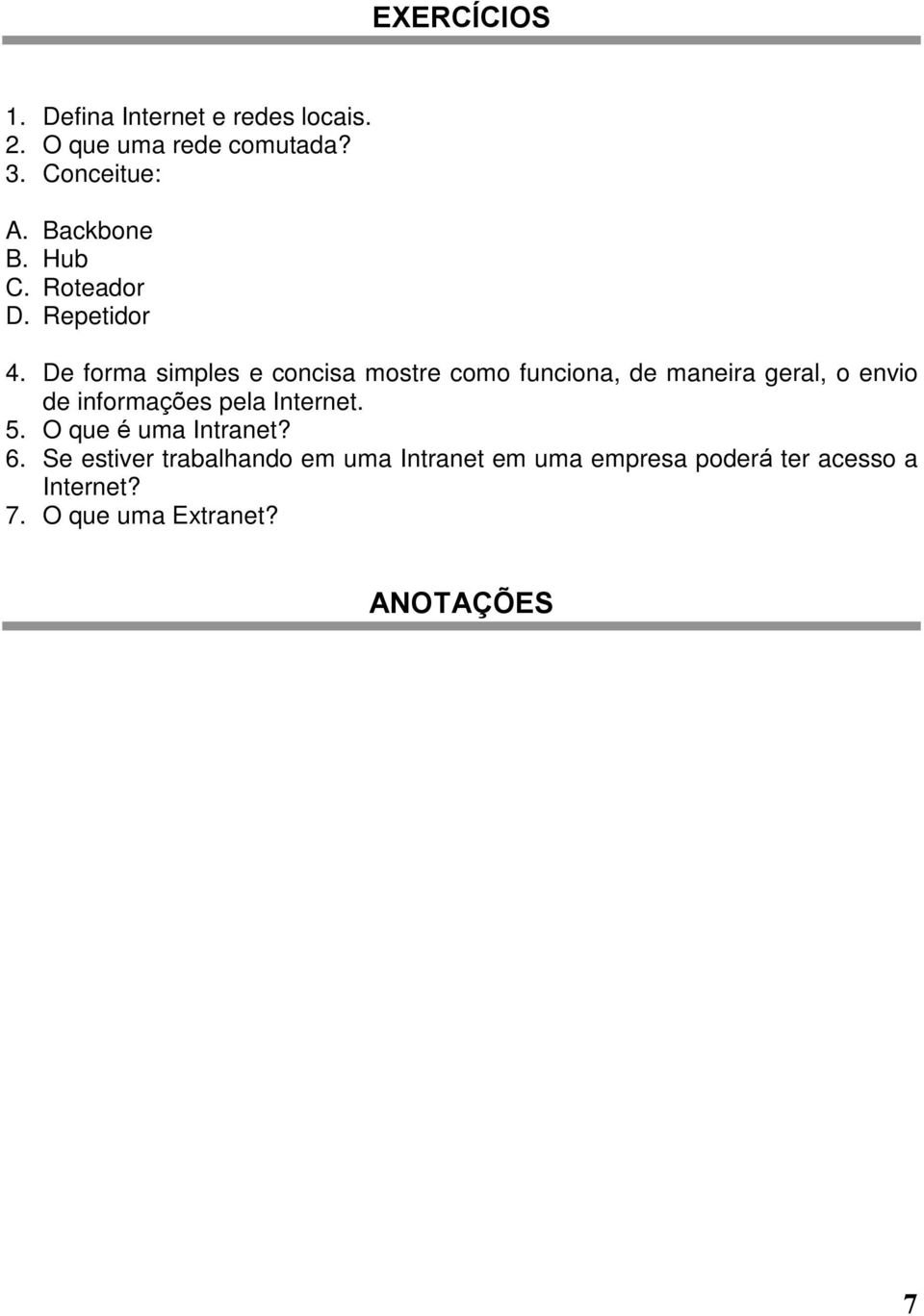 De forma simples e concisa mostre como funciona, de maneira geral, o envio de informações pela