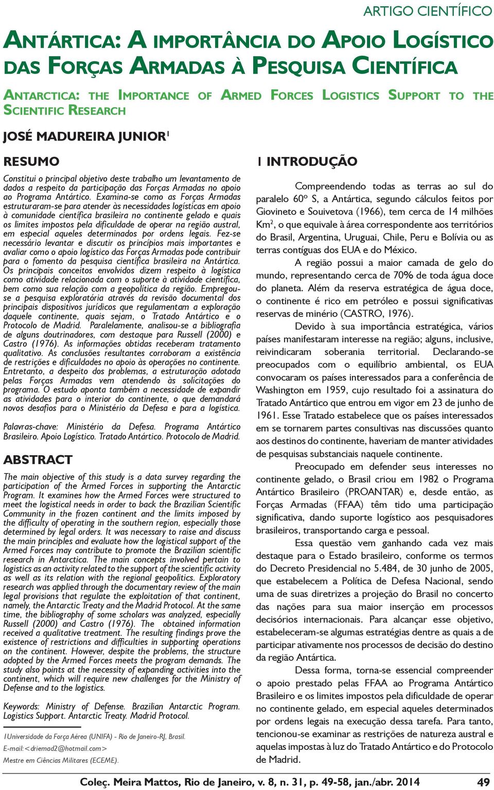 Examina-se como as Forças Armadas estruturaram-se para atender às necessidades logísticas em apoio à comunidade científica brasileira no continente gelado e quais os limites impostos pela dificuldade