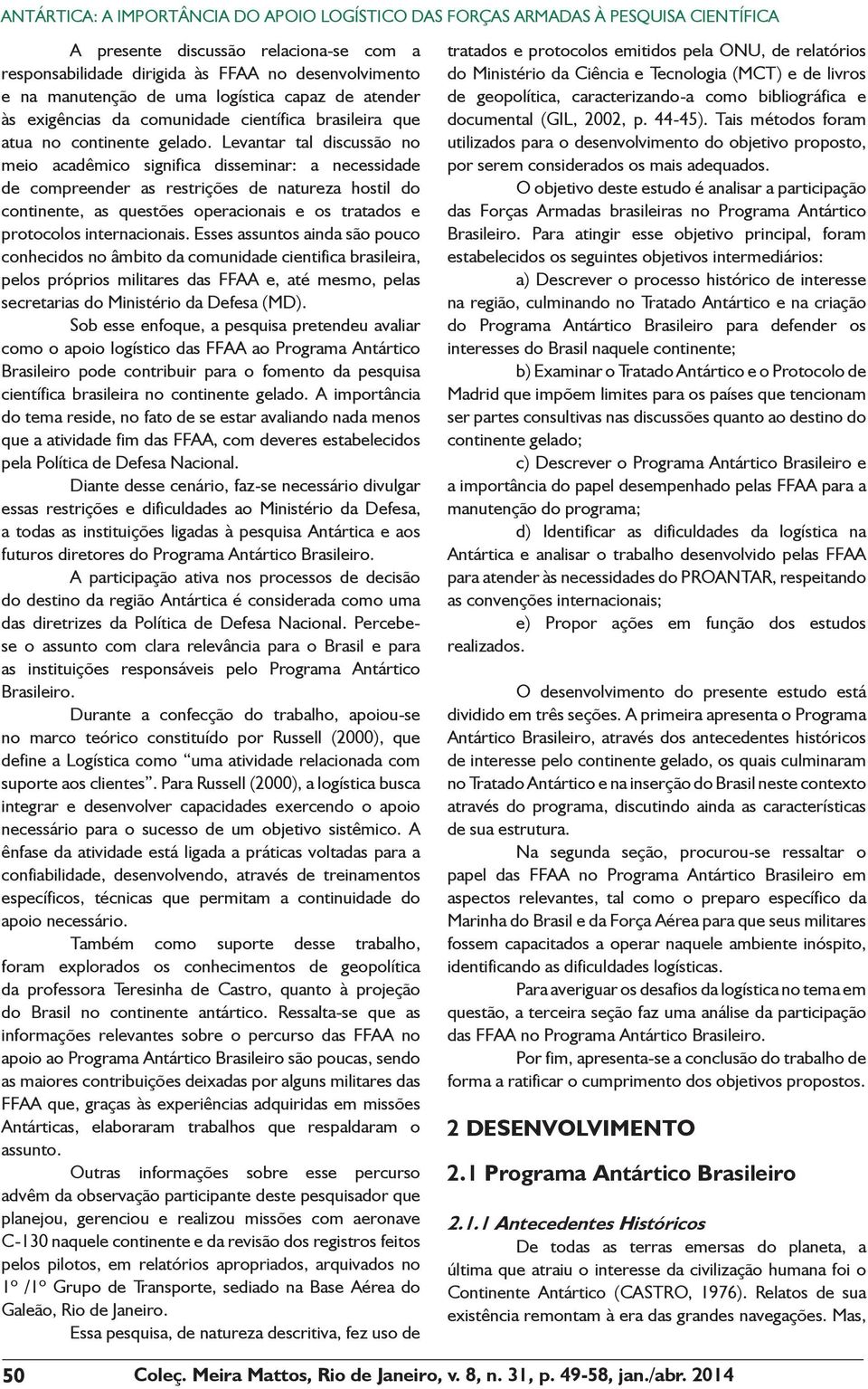 Levantar tal discussão no meio acadêmico significa disseminar: a necessidade de compreender as restrições de natureza hostil do continente, as questões operacionais e os tratados e protocolos