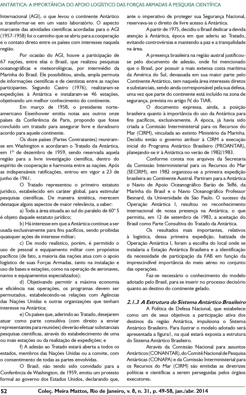 Por ocasião do AGI, houve a participação de 67 nações, entre elas o Brasil, que realizou pesquisas oceanográficas e meteorológicas, por intermédio da Marinha do Brasil.