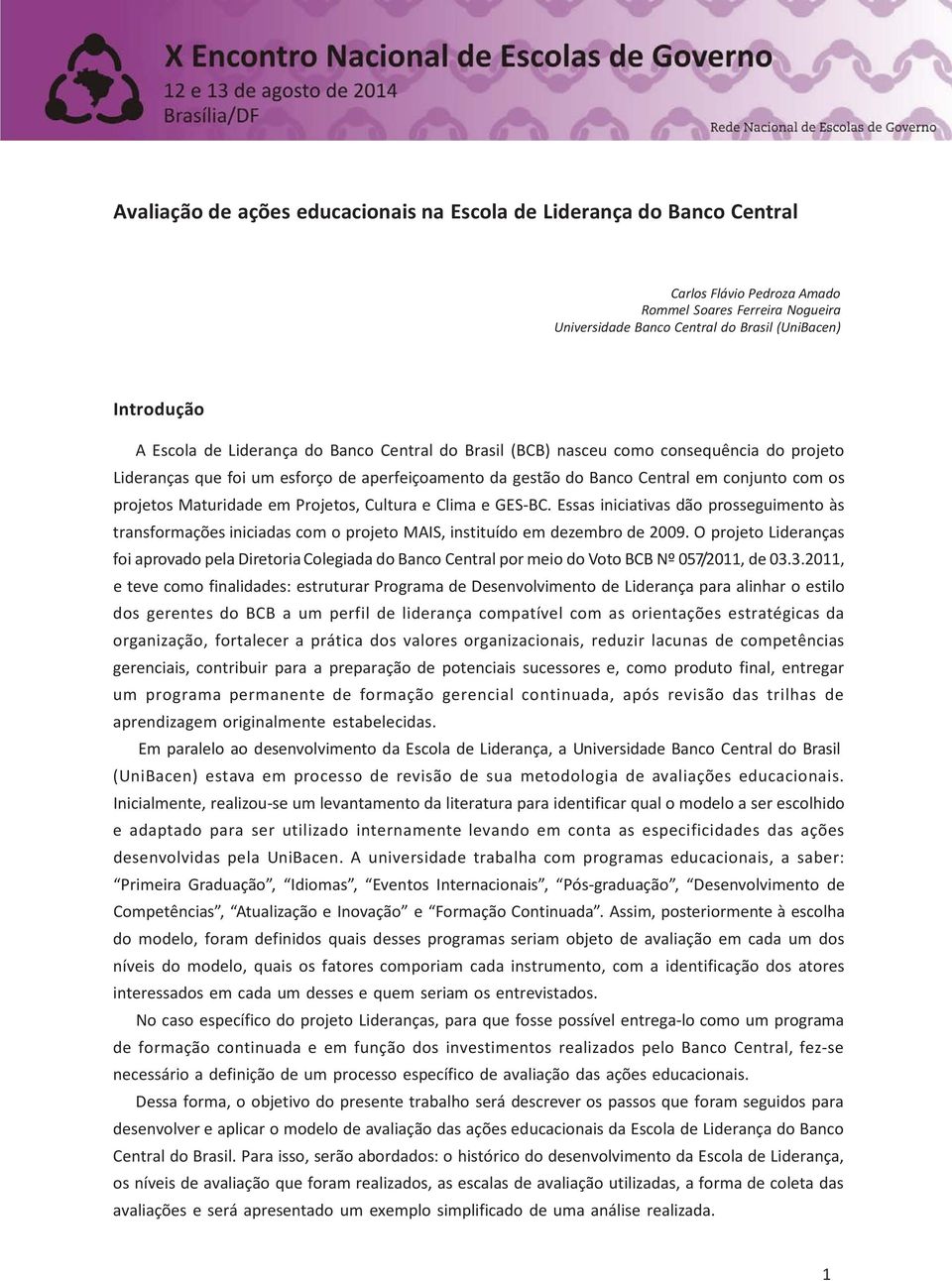 Projetos, Cultura e Clima e GES-BC. Essas iniciativas dão prosseguimento às transformações iniciadas com o projeto MAIS, instituído em dezembro de 2009.