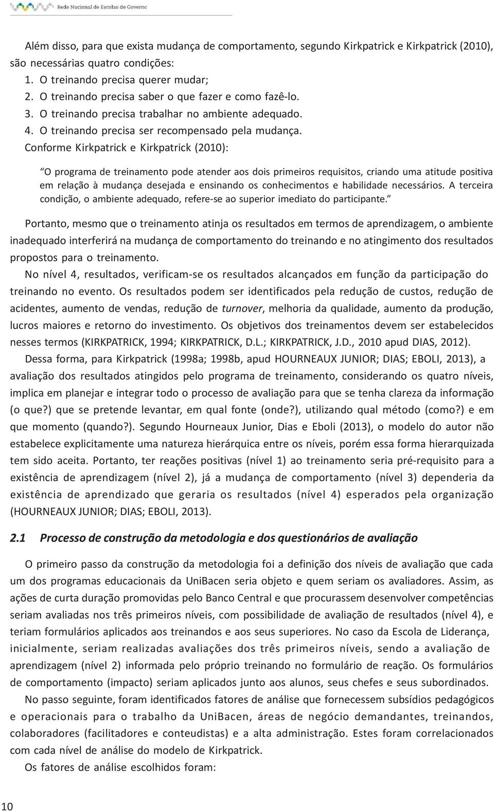 Conforme Kirkpatrick e Kirkpatrick (2010): O programa de treinamento pode atender aos dois primeiros requisitos, criando uma atitude positiva em relação à mudança desejada e ensinando os