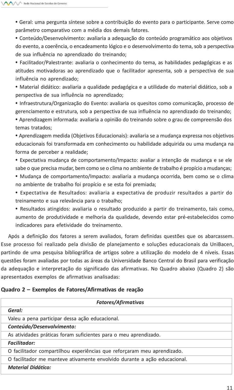 no aprendizado do treinando; Facilitador/Palestrante: avaliaria o conhecimento do tema, as habilidades pedagógicas e as atitudes motivadoras ao aprendizado que o facilitador apresenta, sob a