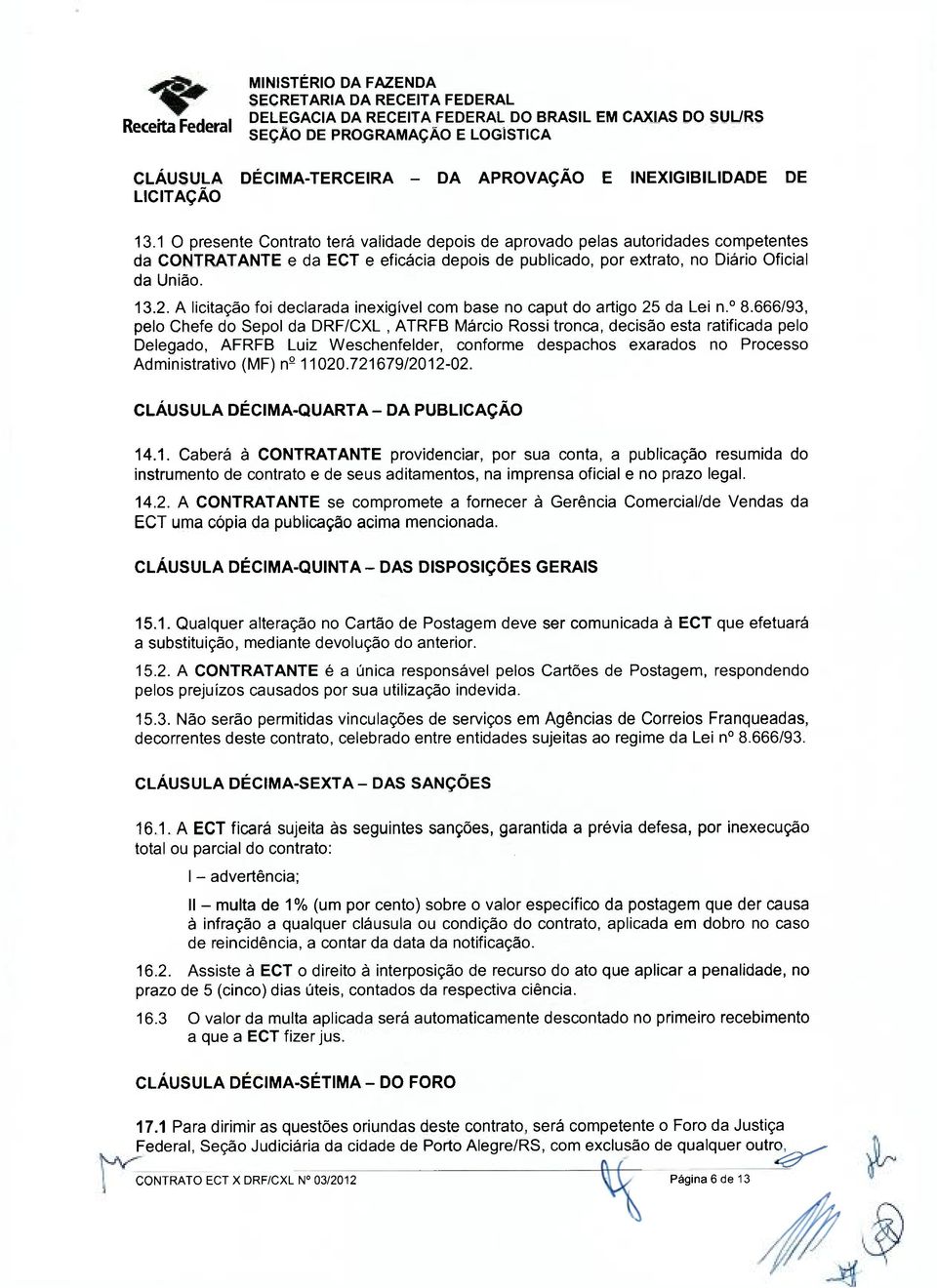 A licitação foi declarada inexigível com base no caput do artigo 25 da Lei n. 8.