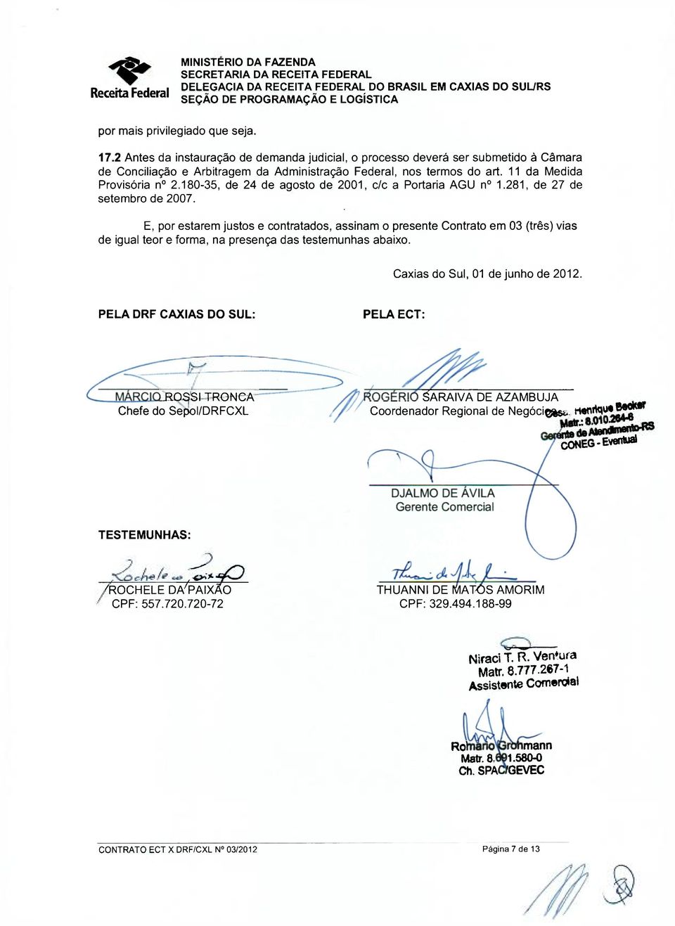 E, por estarem justos e contratados, assinam o presente Contrato em 03 (três) vias de igual teor e forma, na presença das testemunhas abaixo. Caxias do Sul, 01 de junho de 2012.