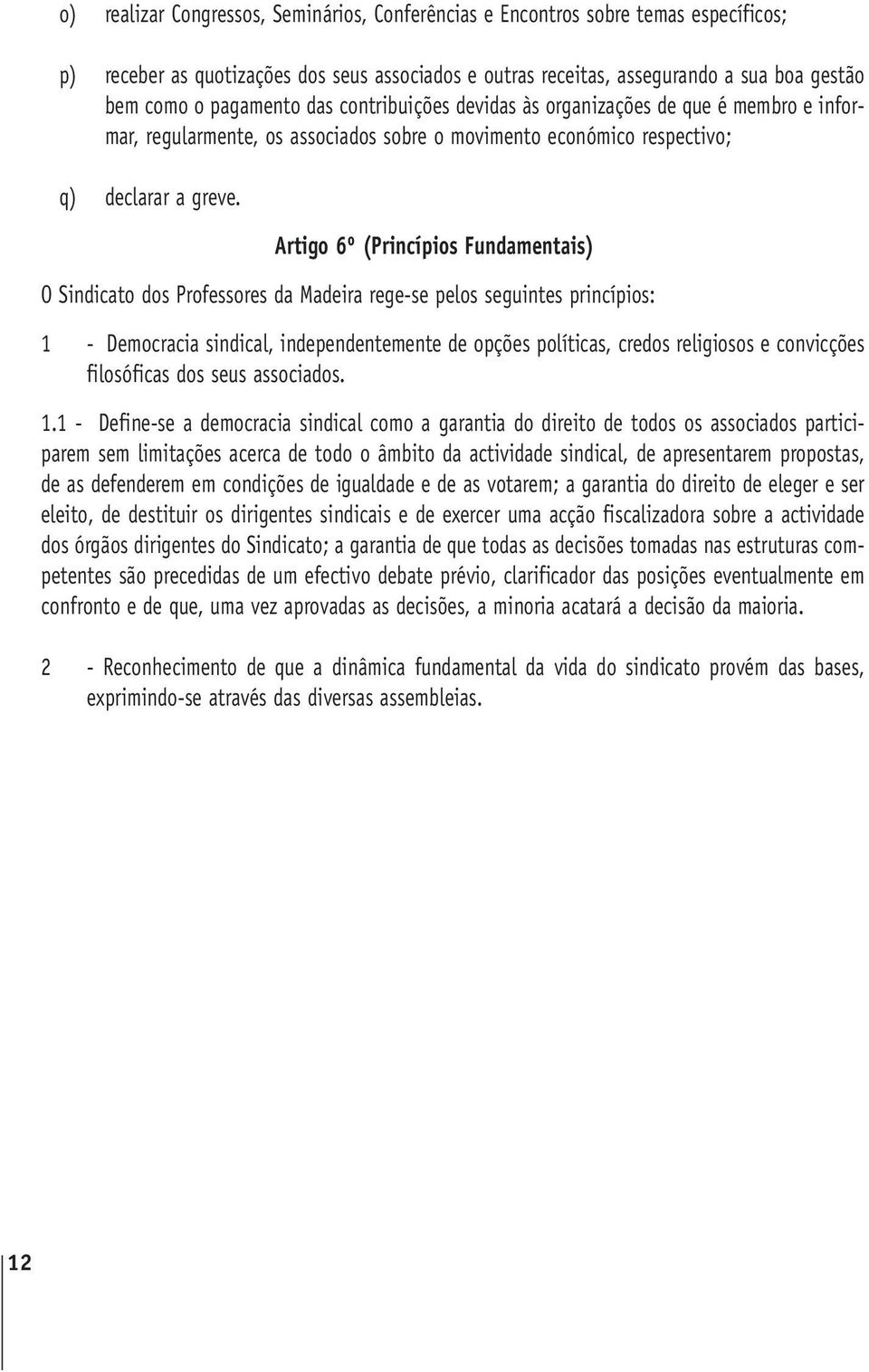 Artigo 6º (Princípios Fundamentais) O Sindicato dos Professores da Madeira rege-se pelos seguintes princípios: 1 - Democracia sindical, independentemente de opções políticas, credos religiosos e