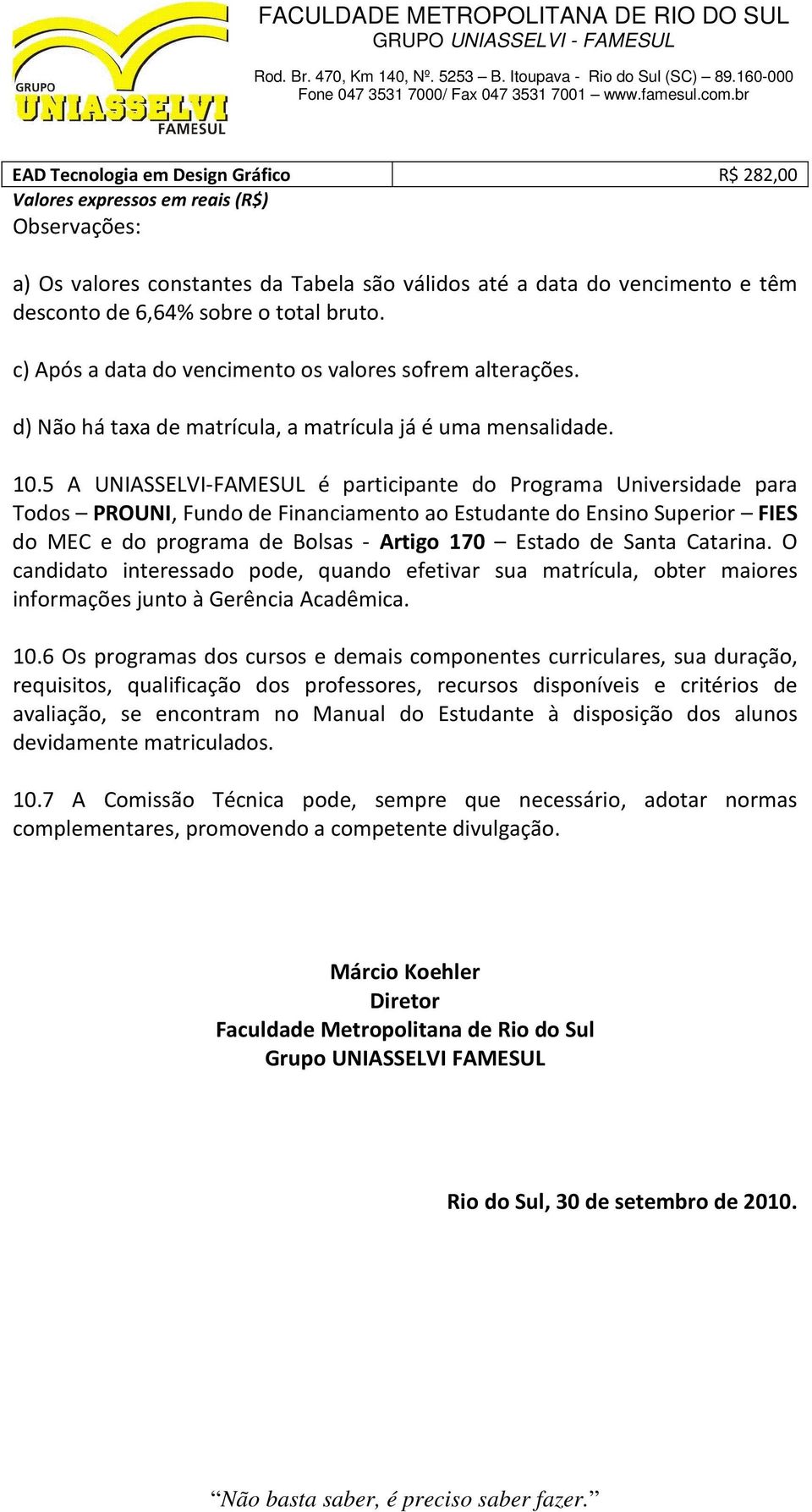 5 A UNIASSELVI-FAMESUL é participante do Programa Universidade para Todos PROUNI, Fundo de Financiamento ao Estudante do Ensino Superior FIES do MEC e do programa de Bolsas - Artigo 170 Estado de