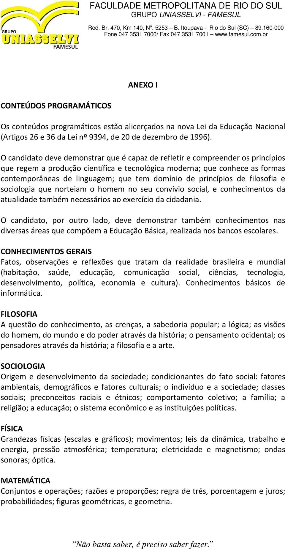 domínio de princípios de filosofia e sociologia que norteiam o homem no seu convívio social, e conhecimentos da atualidade também necessários ao exercício da cidadania.