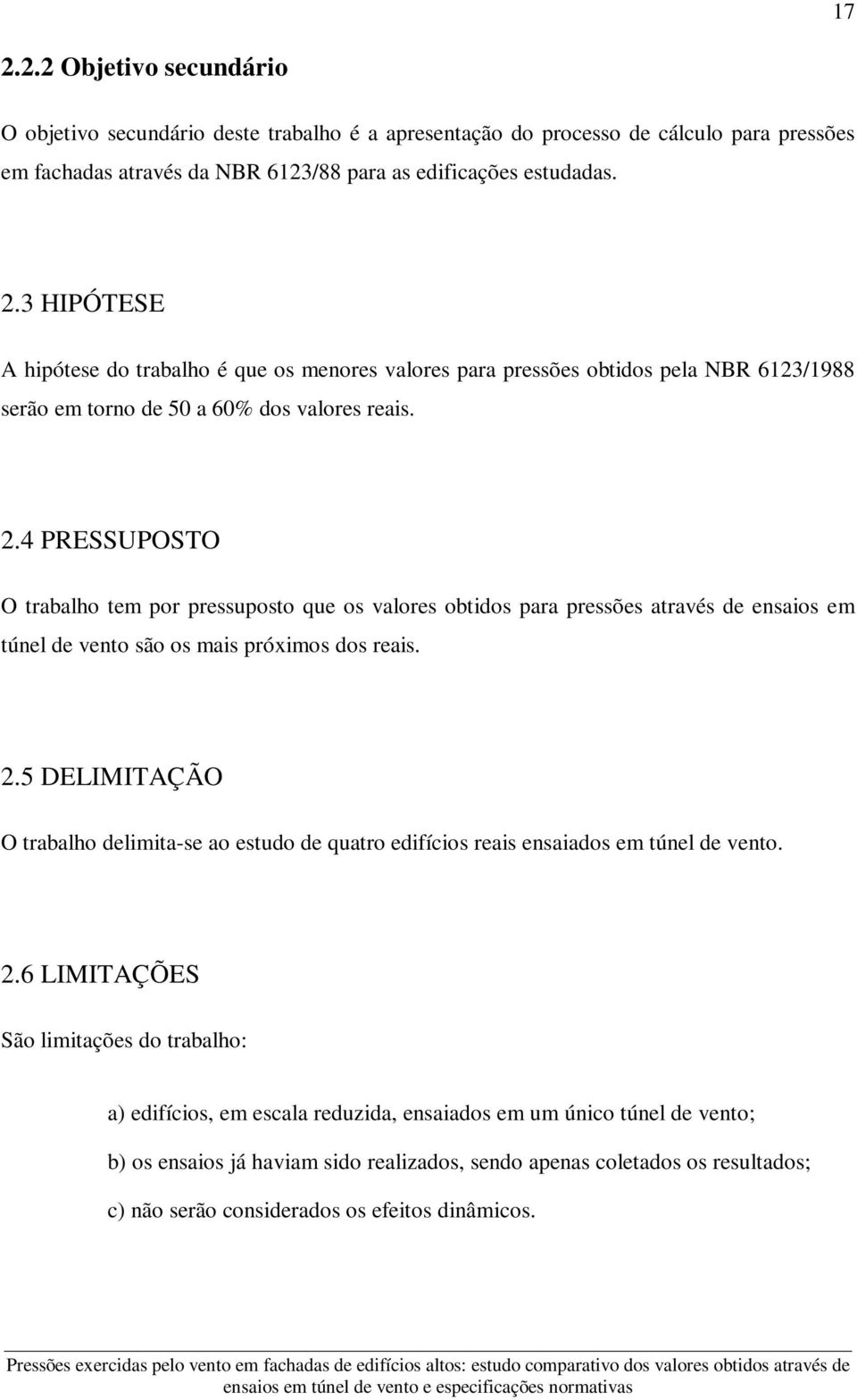 5 DELIMITAÇÃO O trabalho delimita-se ao estudo de quatro edifícios reais ensaiados em túnel de vento. 2.