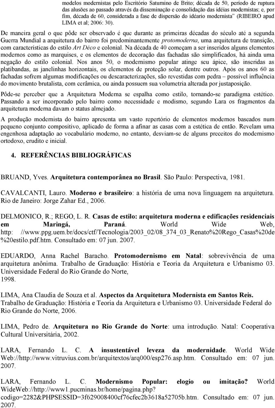 De maneira geral o que pôde ser observado é que durante as primeiras décadas do século até a segunda Guerra Mundial a arquitetura do bairro foi predominantemente protomoderna, uma arquitetura de