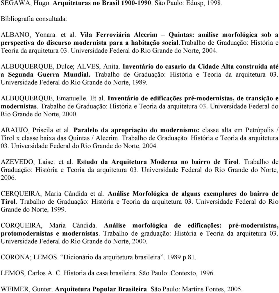 Universidade Federal do Rio Grande do Norte, 2004. ALBUQUERQUE, Dulce; ALVES, Anita. Inventário do casario da Cidade Alta construída até a Segunda Guerra Mundial.