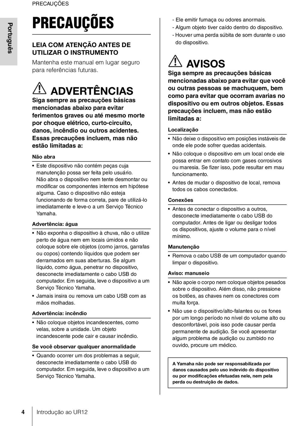 Essas precauções incluem, mas não estão limitadas a: Não abra Este dispositivo não contém peças cuja manutenção possa ser feita pelo usuário.