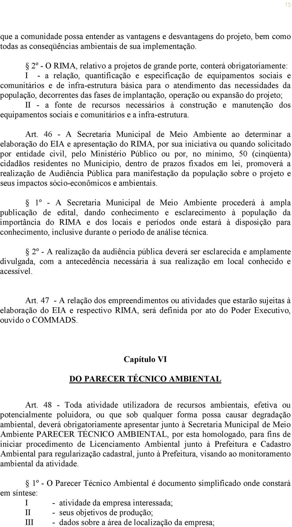 atendimento das necessidades da população, decorrentes das fases de implantação, operação ou expansão do projeto; II - a fonte de recursos necessários à construção e manutenção dos equipamentos