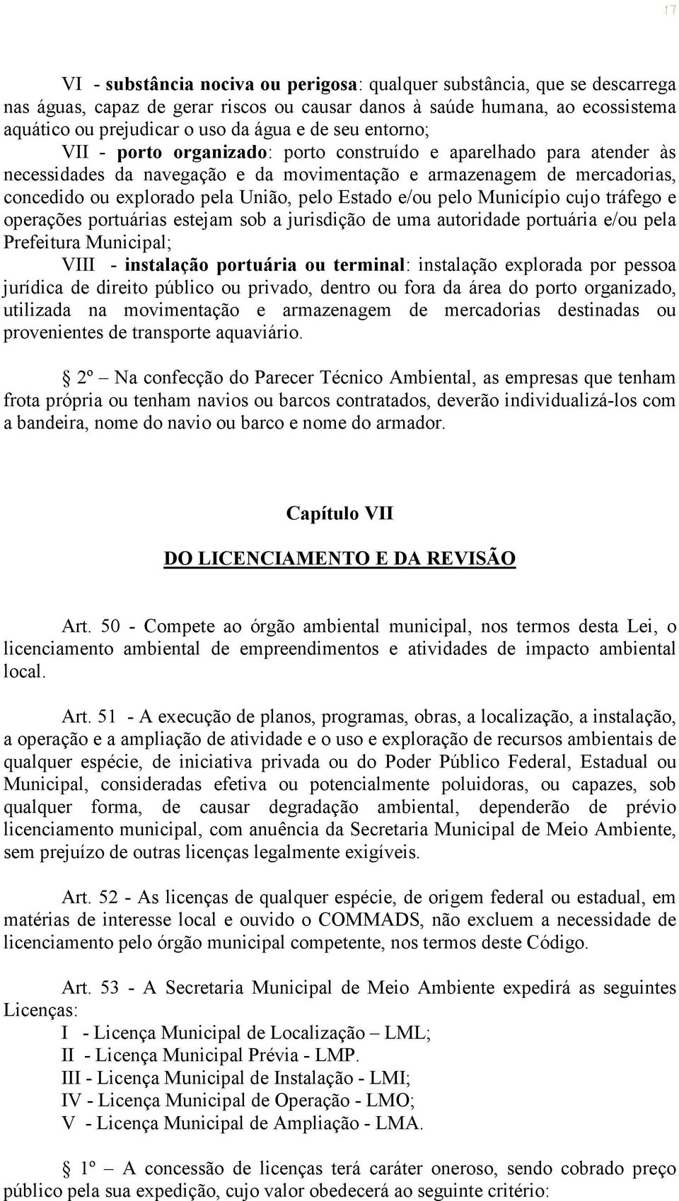 Estado e/ou pelo Município cujo tráfego e operações portuárias estejam sob a jurisdição de uma autoridade portuária e/ou pela Prefeitura Municipal; VIII - instalação portuária ou terminal: instalação