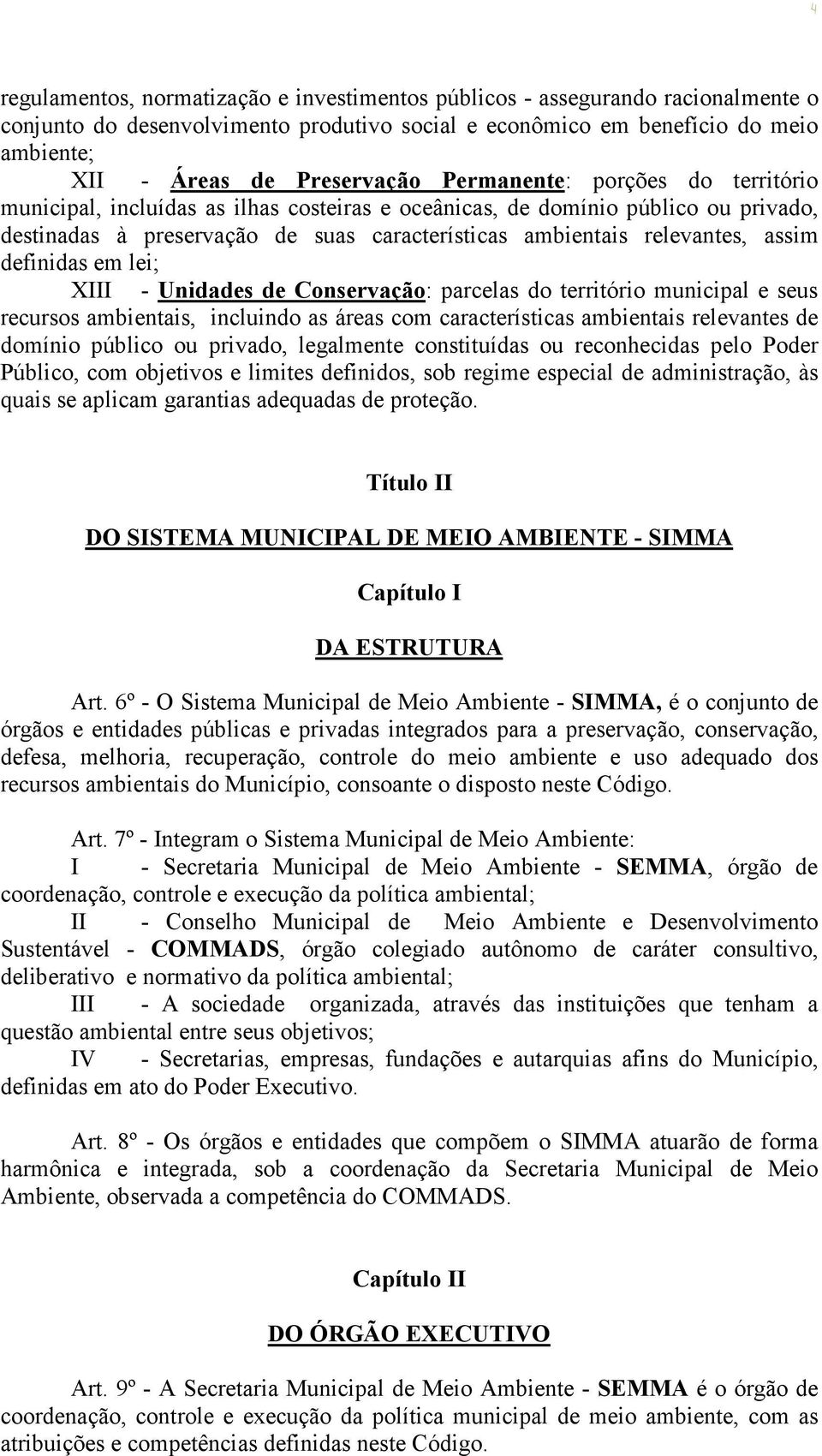 definidas em lei; XIII - Unidades de Conservação: parcelas do território municipal e seus recursos ambientais, incluindo as áreas com características ambientais relevantes de domínio público ou