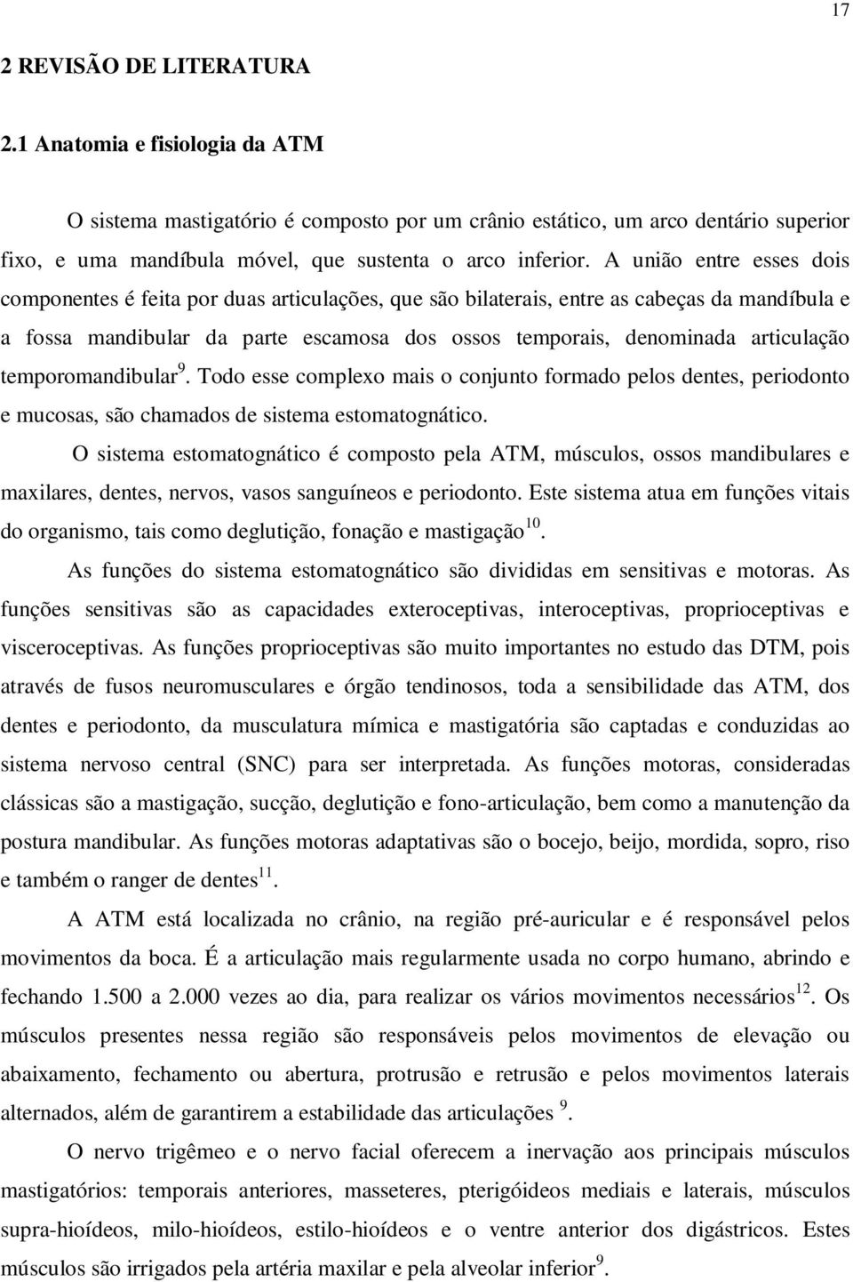 A união entre esses dois componentes é feita por duas articulações, que são bilaterais, entre as cabeças da mandíbula e a fossa mandibular da parte escamosa dos ossos temporais, denominada