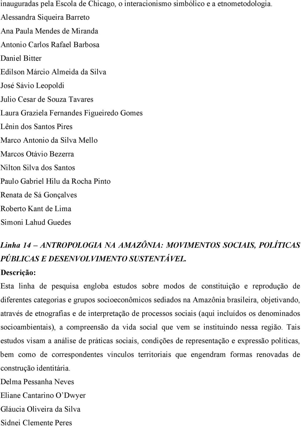 Fernandes Figueiredo Gomes Lênin dos Santos Pires Marco Antonio da Silva Mello Marcos Otávio Bezerra Nilton Silva dos Santos Renata de Sá Gonçalves Roberto Kant de Lima Simoni Lahud Guedes Linha 14