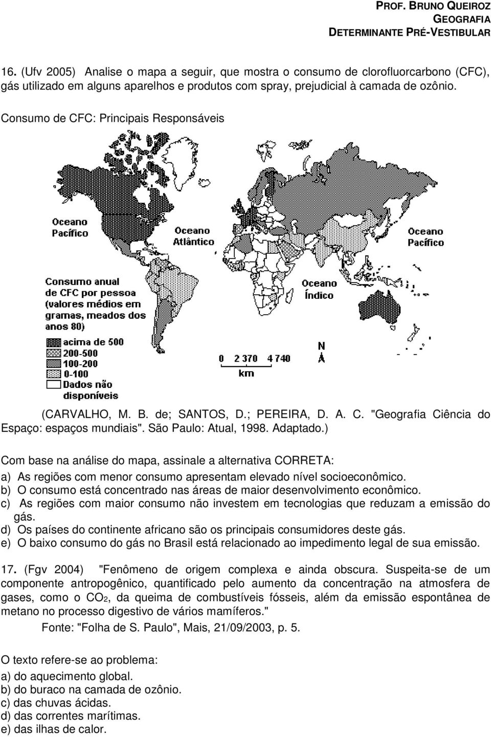 ) Com base na análise do mapa, assinale a alternativa CORRETA: a) As regiões com menor consumo apresentam elevado nível socioeconômico.