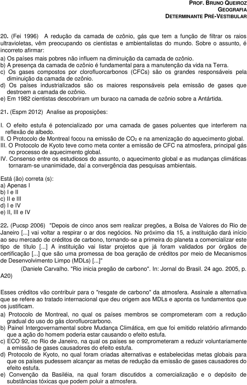 c) Os gases compostos por clorofluorcarbonos (CFCs) são os grandes responsáveis pela diminuição da camada de ozônio.