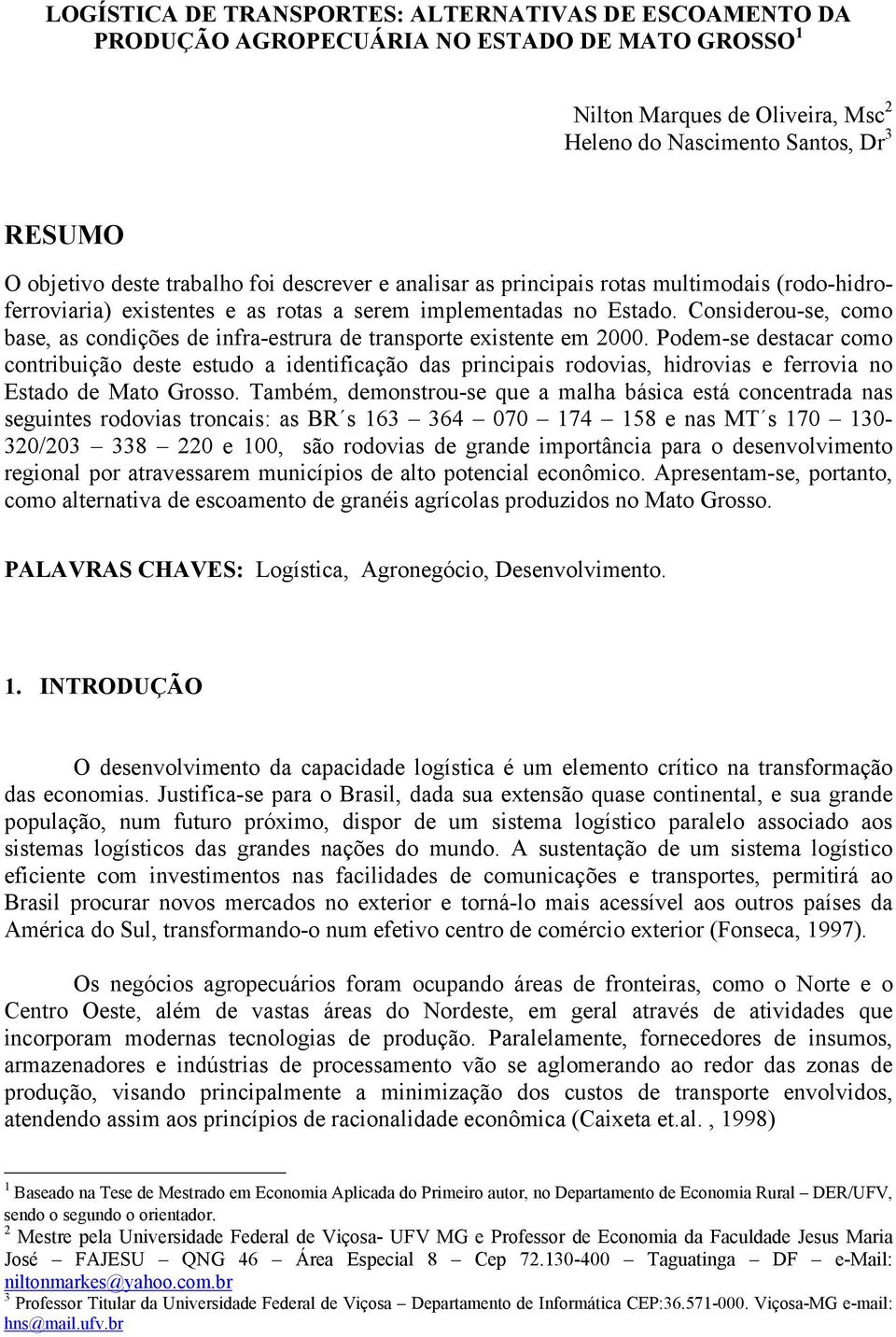 Considerou-se, como base, as condições de infra-estrura de transporte existente em 2000.