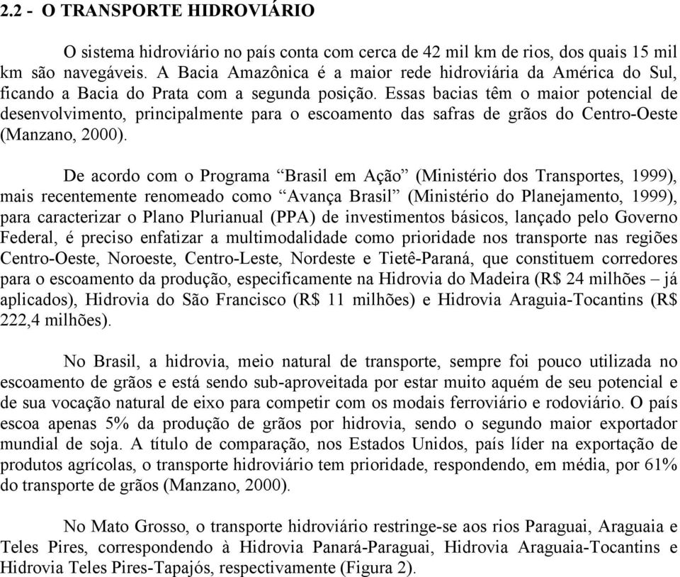 Essas bacias têm o maior potencial de desenvolvimento, principalmente para o escoamento das safras de grãos do Centro-Oeste (Manzano, 2000).