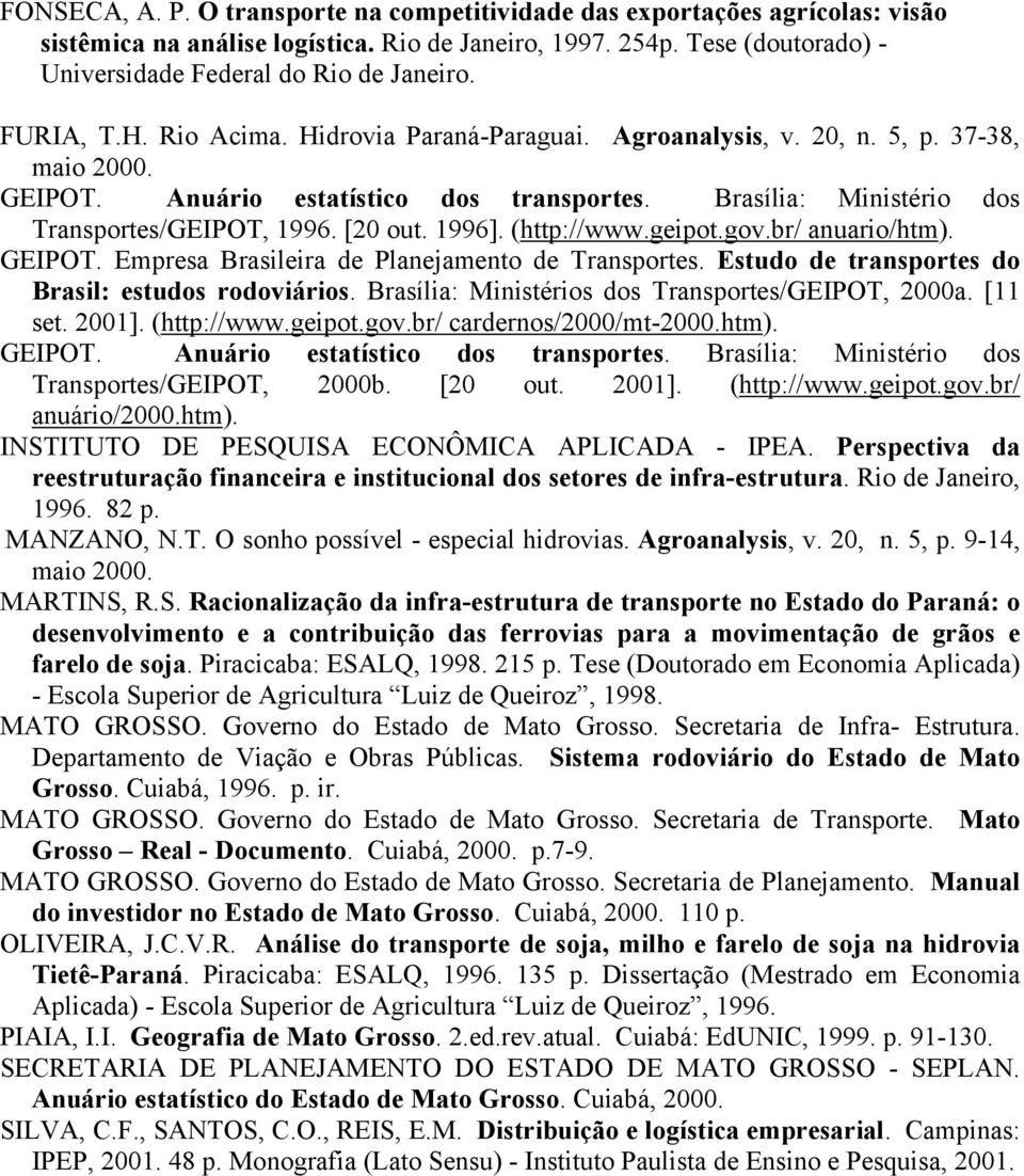 [20 out. 1996]. (http://www.geipot.gov.br/ anuario/htm). GEIPOT. Empresa Brasileira de Planejamento de Transportes. Estudo de transportes do Brasil: estudos rodoviários.