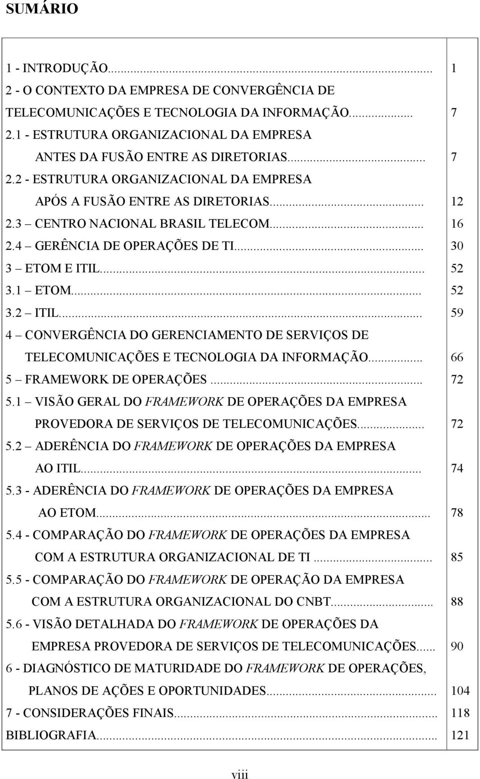 .. 4 CONVERGÊNCIA DO GERENCIAMENTO DE SERVIÇOS DE TELECOMUNICAÇÕES E TECNOLOGIA DA INFORMAÇÃO... 5 FRAMEWORK DE OPERAÇÕES... 5.1 VISÃO GERAL DO FRAMEWORK DE OPERAÇÕES DA EMPRESA PROVEDORA DE SERVIÇOS DE TELECOMUNICAÇÕES.