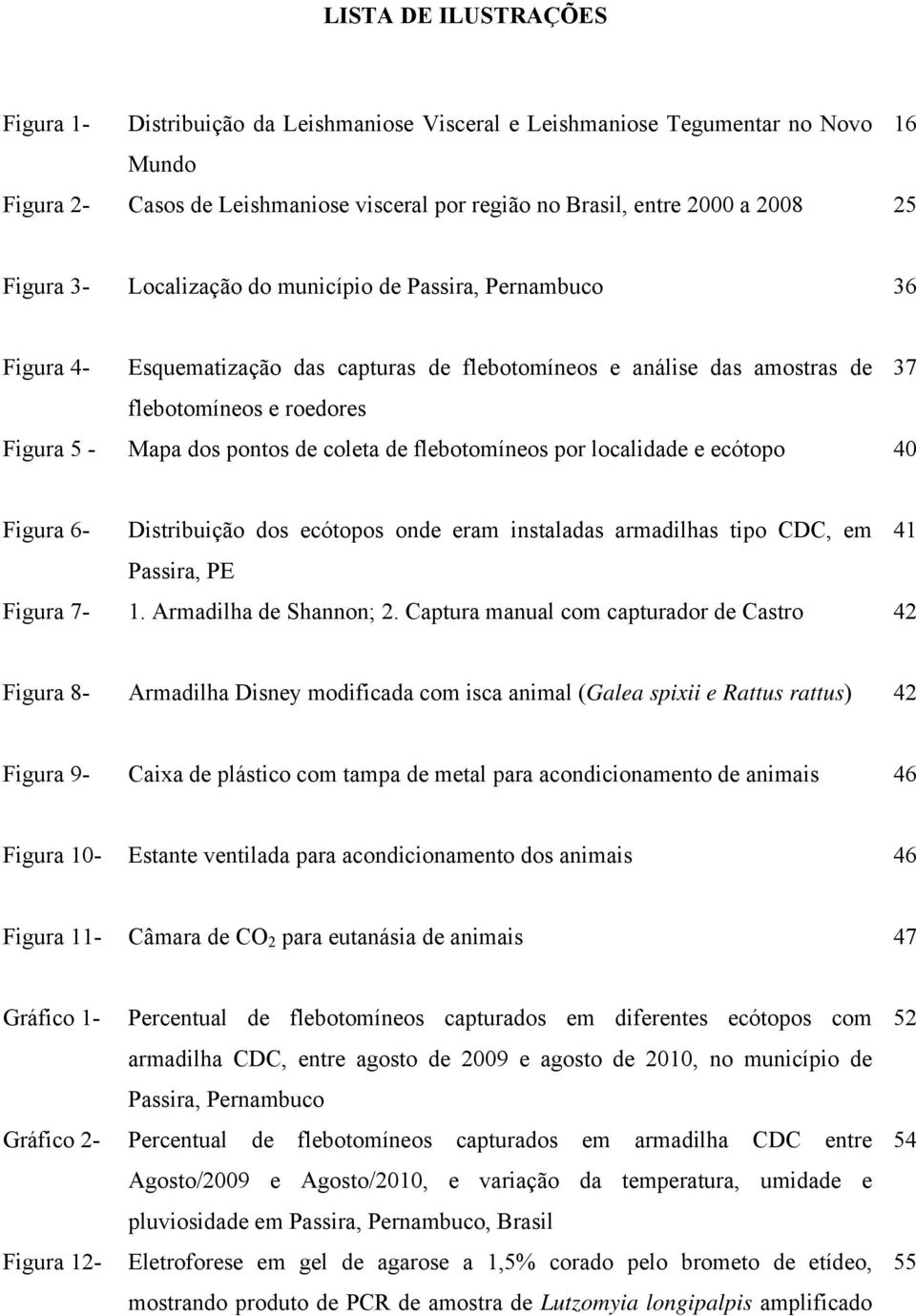 coleta de flebotomíneos por localidade e ecótopo 40 Figura 6- Distribuição dos ecótopos onde eram instaladas armadilhas tipo CDC, em 41 Passira, PE Figura 7-1. Armadilha de Shannon; 2.