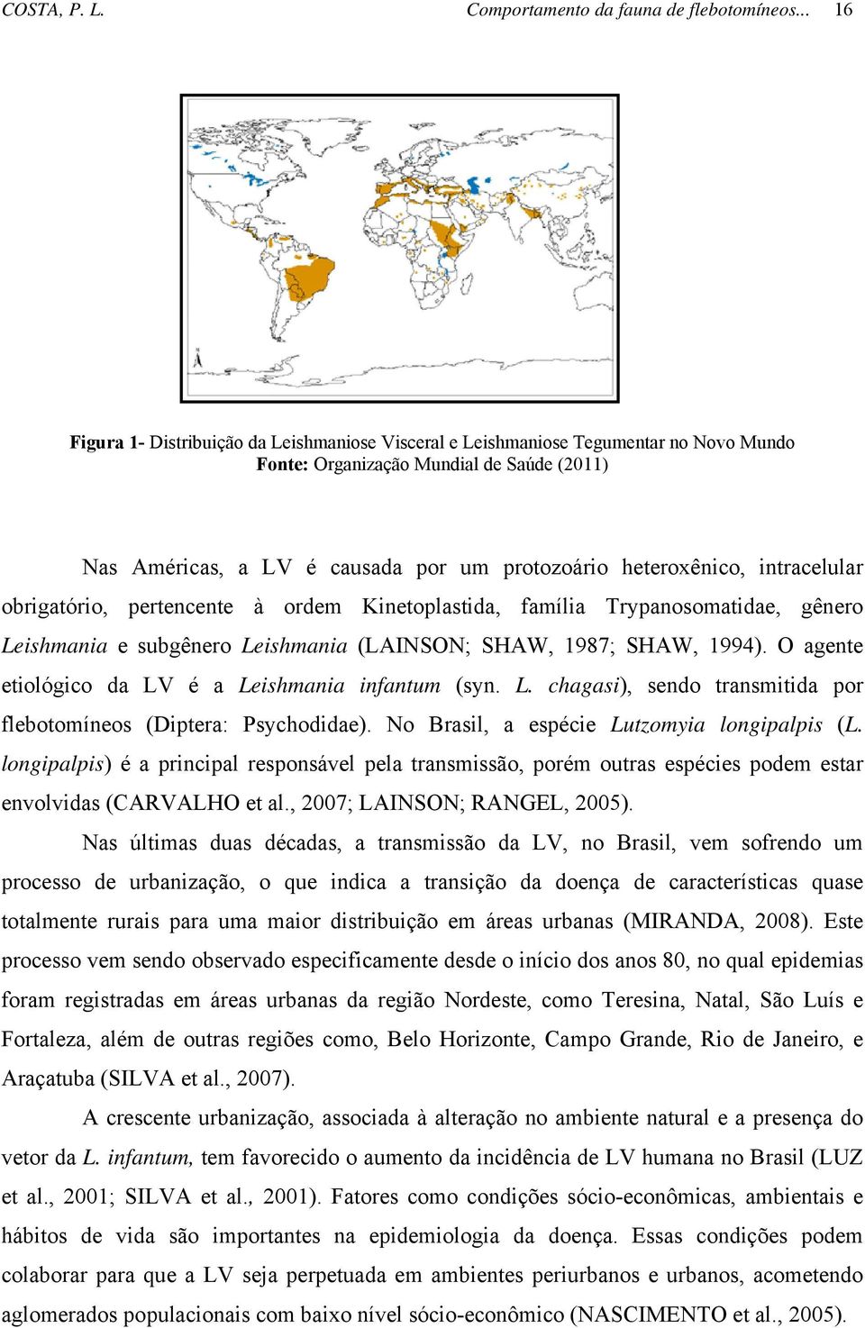 intracelular obrigatório, pertencente à ordem Kinetoplastida, família Trypanosomatidae, gênero Leishmania e subgênero Leishmania (LAINSON; SHAW, 1987; SHAW, 1994).