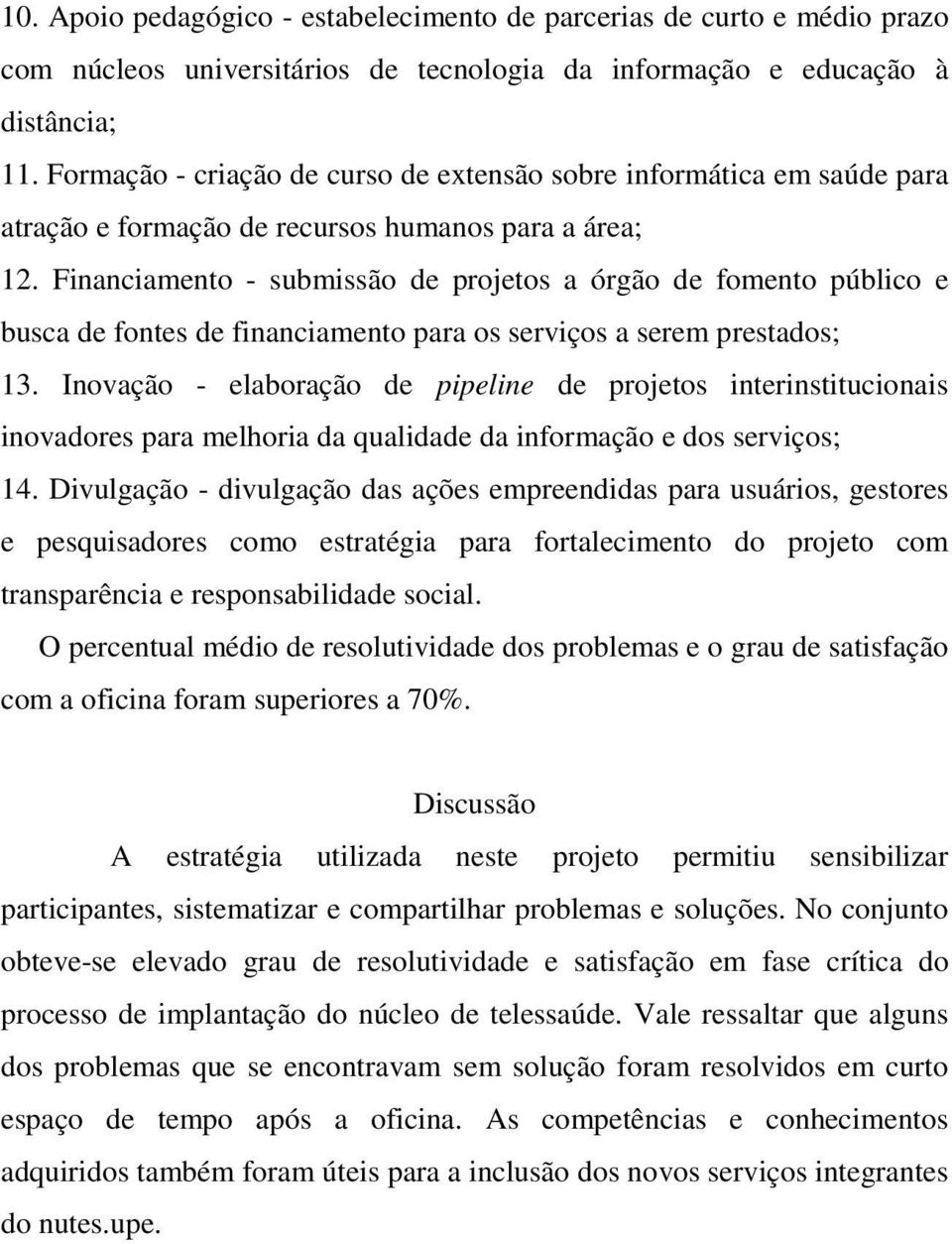 Financiamento - submissão de projetos a órgão de fomento público e busca de fontes de financiamento para os serviços a serem prestados; 13.