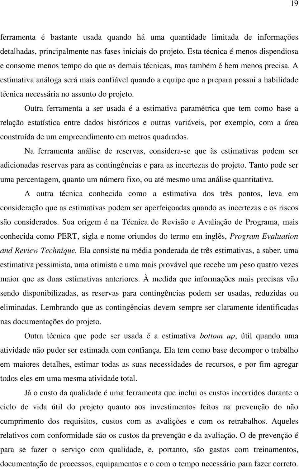 A estimativa análoga será mais confiável quando a equipe que a prepara possui a habilidade técnica necessária no assunto do projeto.