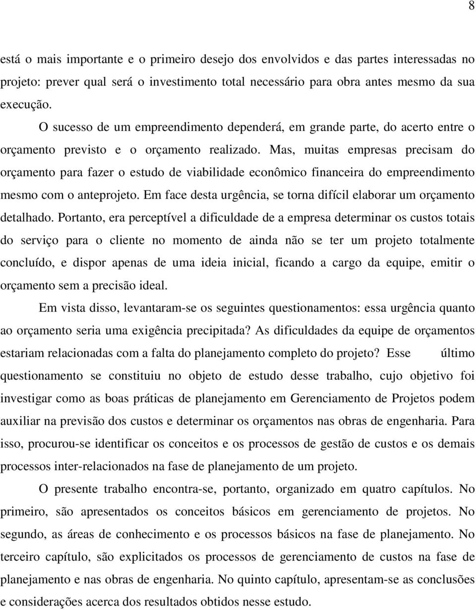 Mas, muitas empresas precisam do orçamento para fazer o estudo de viabilidade econômico financeira do empreendimento mesmo com o anteprojeto.