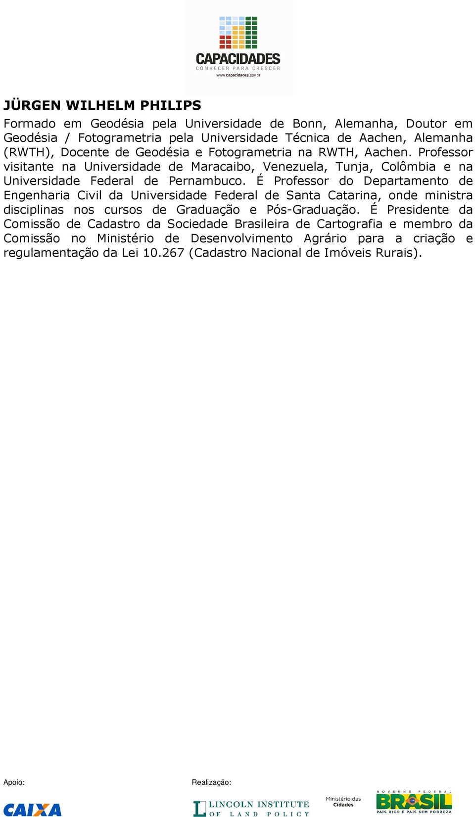 É Professor do Departamento de Engenharia Civil da Universidade Federal de Santa Catarina, onde ministra disciplinas nos cursos de Graduação e Pós-Graduação.